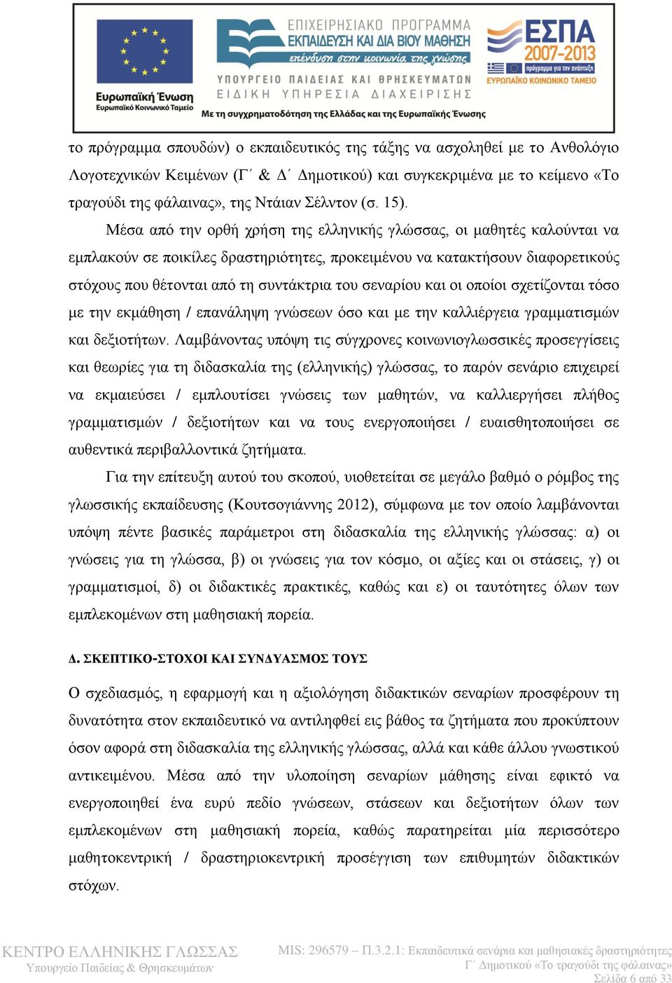 σεναρίου και οι οποίοι σχετίζονται τόσο με την εκμάθηση / επανάληψη γνώσεων όσο και με την καλλιέργεια γραμματισμών και δεξιοτήτων.