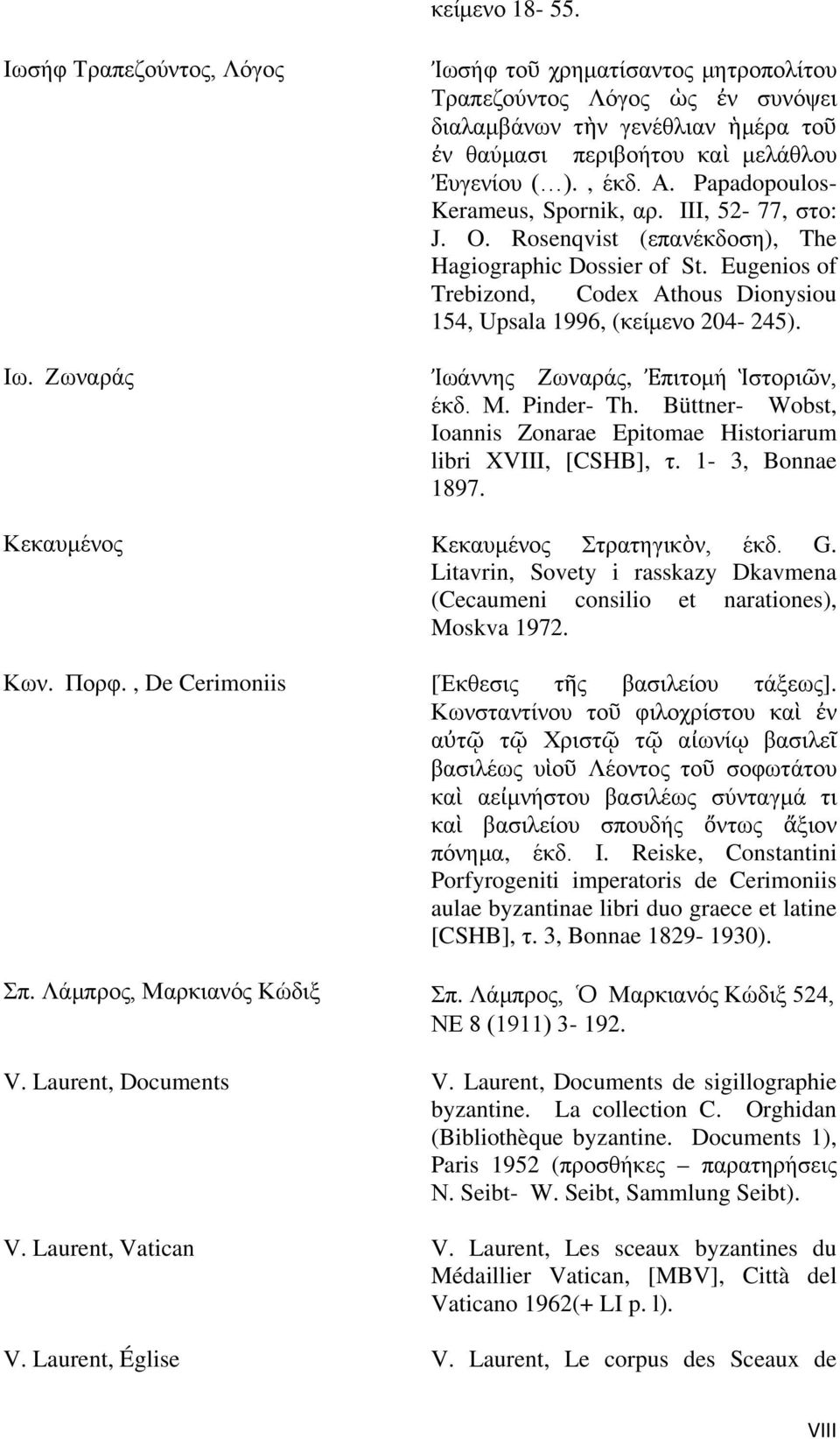 Papadopoulos- Kerameus, Spornik, αρ. ΙΙΙ, 52-77, στο: J. O. Rosenqvist (επανέκδοση), The Hagiographic Dossier of St. Eugenios of Trebizond, Codex Athous Dionysiou 154, Upsala 1996, (κείμενο 204-245).