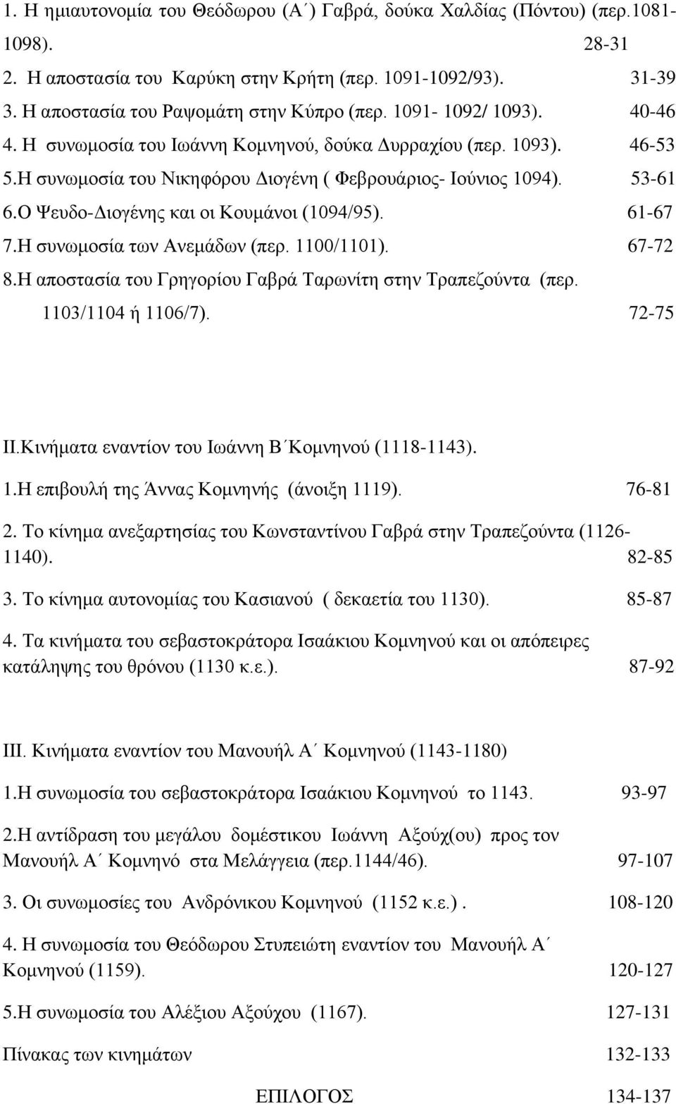 Ο Ψευδο-Διογένης και οι Κουμάνοι (1094/95). 61-67 7.H συνωμοσία των Ανεμάδων (περ. 1100/1101). 67-72 8.Η αποστασία του Γρηγορίου Γαβρά Ταρωνίτη στην Τραπεζούντα (περ. 1103/1104 ή 1106/7). 72-75 ΙΙ.