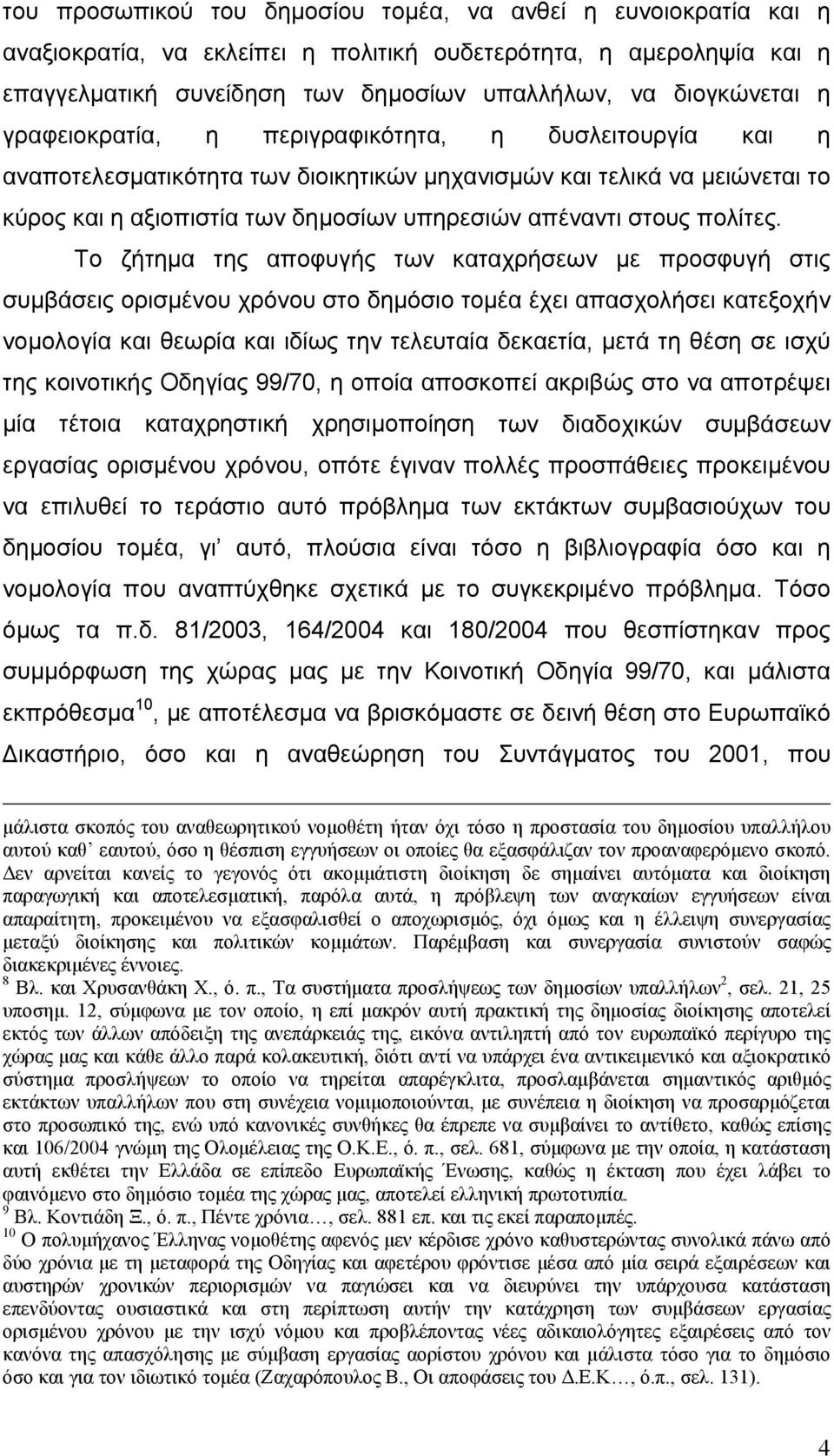 Το ζήτημα της αποφυγής των καταχρήσεων με προσφυγή στις συμβάσεις ορισμένου χρόνου στο δημόσιο τομέα έχει απασχολήσει κατεξοχήν νομολογία και θεωρία και ιδίως την τελευταία δεκαετία, μετά τη θέση σε