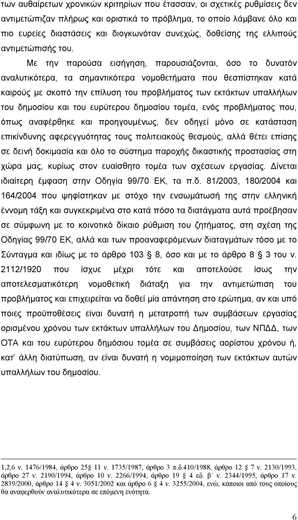 Με την παρούσα εισήγηση, παρουσιάζονται, όσο το δυνατόν αναλυτικότερα, τα σημαντικότερα νομοθετήματα που θεσπίστηκαν κατά καιρούς με σκοπό την επίλυση του προβλήματος των εκτάκτων υπαλλήλων του