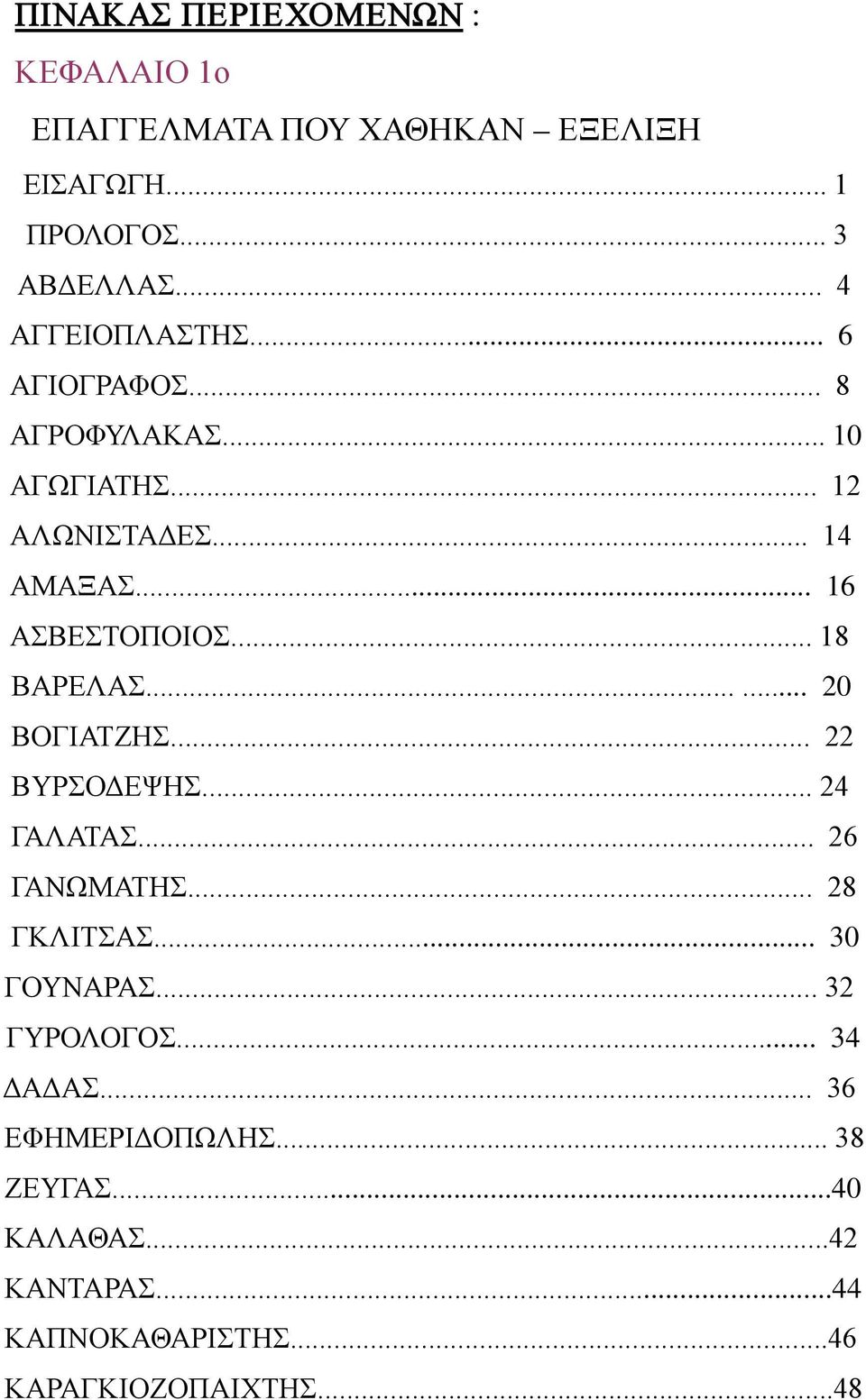 .. 18 ΒΑΡΕΛΑΣ...... 20 ΒΟΓΙΑΤΖΗΣ... 22 ΒΥΡΣΟΔΕΨΗΣ... 24 ΓΑΛΑΤΑΣ... 26 ΓΑΝΩΜΑΤΗΣ... 28 ΓΚΛΙΤΣΑΣ... 30 ΓΟΥΝΑΡΑΣ.