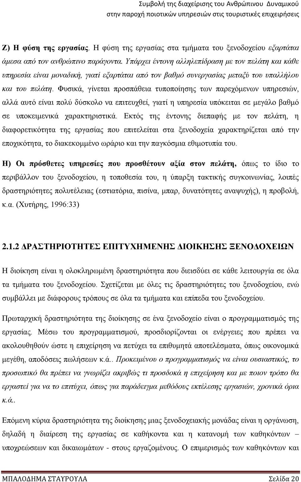 Φυσικά, γίνεται προσπάθεια τυποποίησης των παρεχόμενων υπηρεσιών, αλλά αυτό είναι πολύ δύσκολο να επιτευχθεί, γιατί η υπηρεσία υπόκειται σε μεγάλο βαθμό σε υποκειμενικά χαρακτηριστικά.