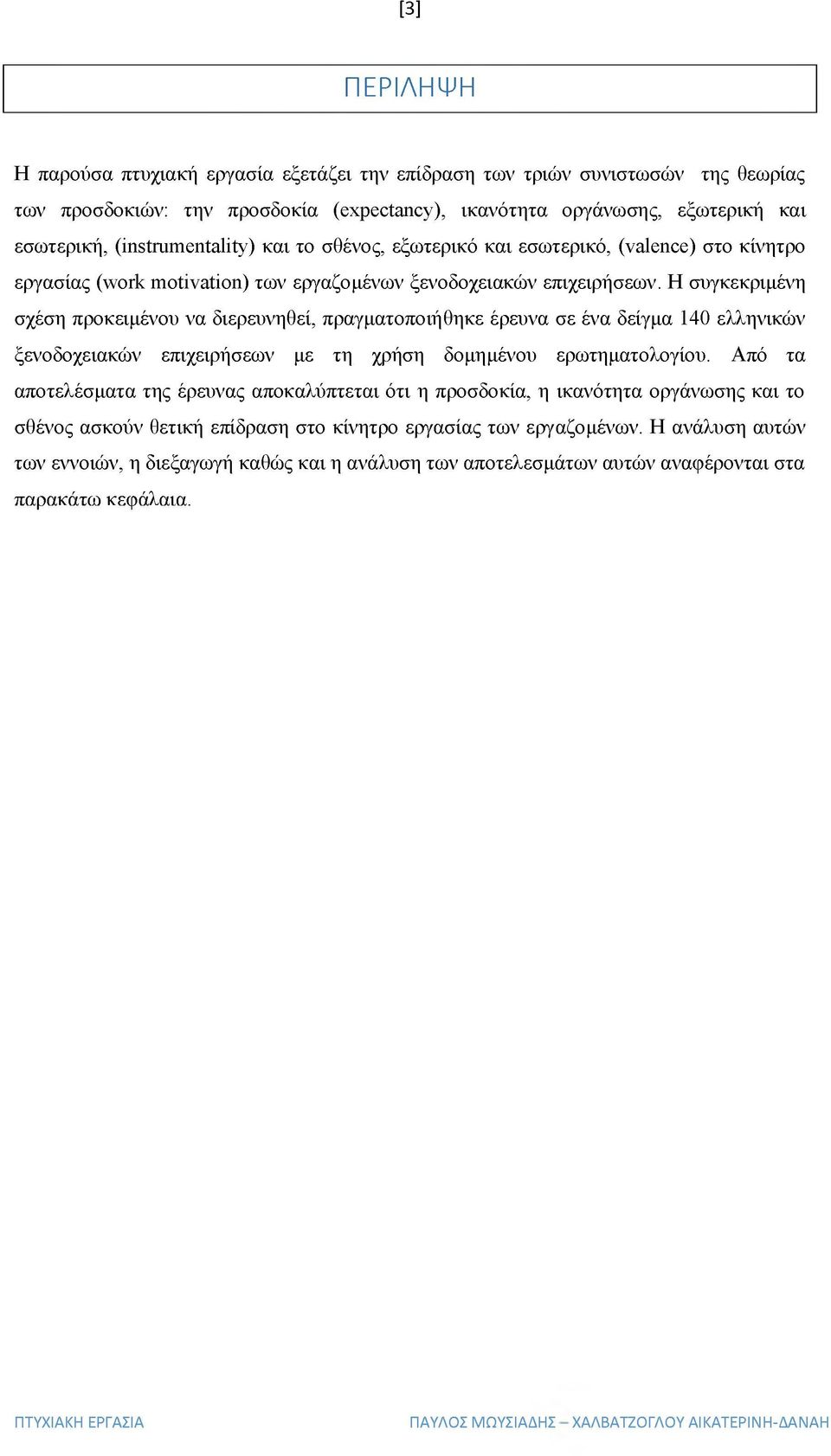 Η συγκεκριμένη σχέση προκειμένου να διερευνηθεί, πραγματοποιήθηκε έρευνα σε ένα δείγμα 140 ελληνικών ξενοδοχειακών επιχειρήσεων με τη χρήση δομημένου ερωτηματολογίου.