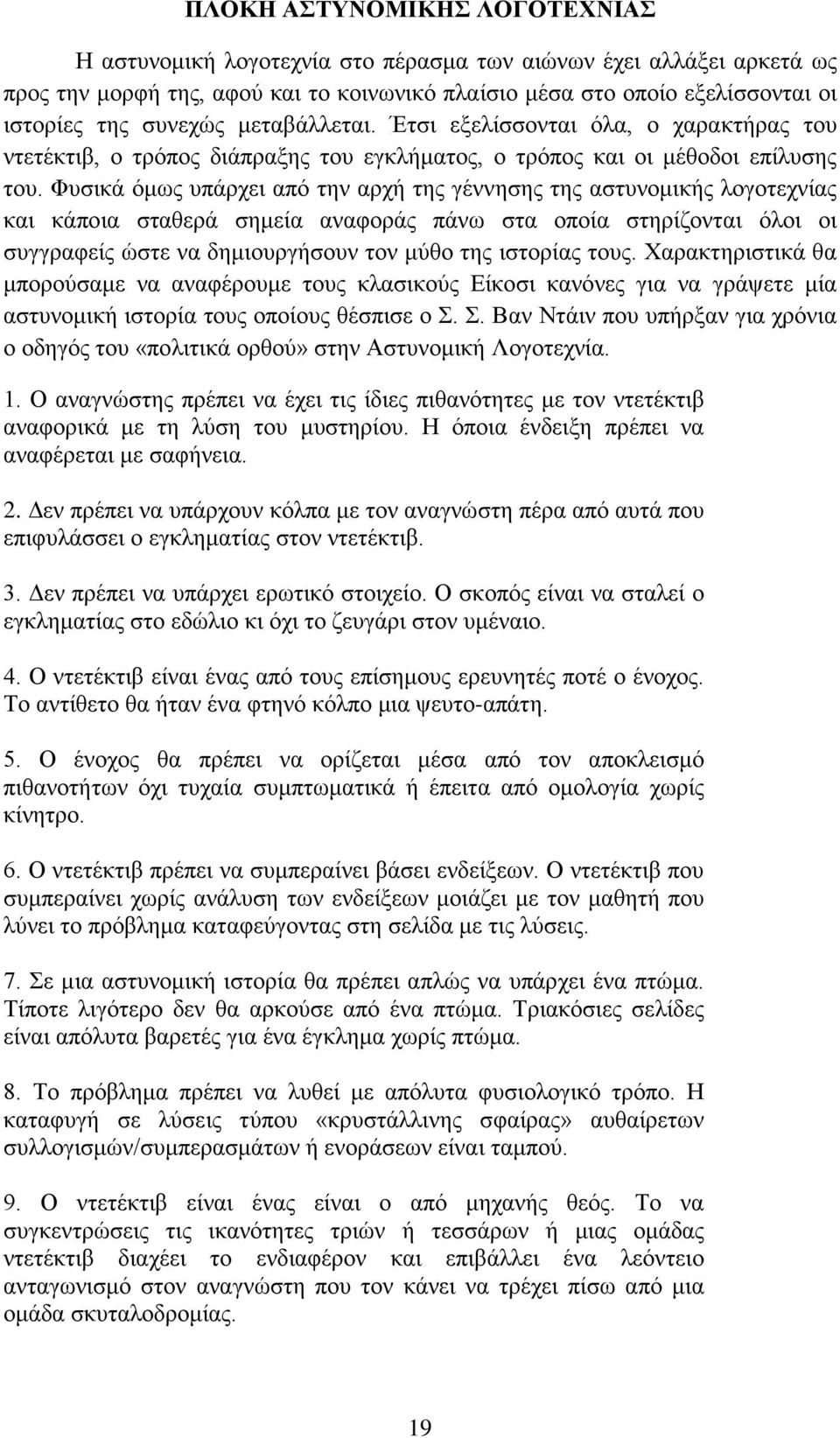 Φυσικά όμως υπάρχει από την αρχή της γέννησης της αστυνομικής λογοτεχνίας και κάποια σταθερά σημεία αναφοράς πάνω στα οποία στηρίζονται όλοι οι συγγραφείς ώστε να δημιουργήσουν τον μύθο της ιστορίας