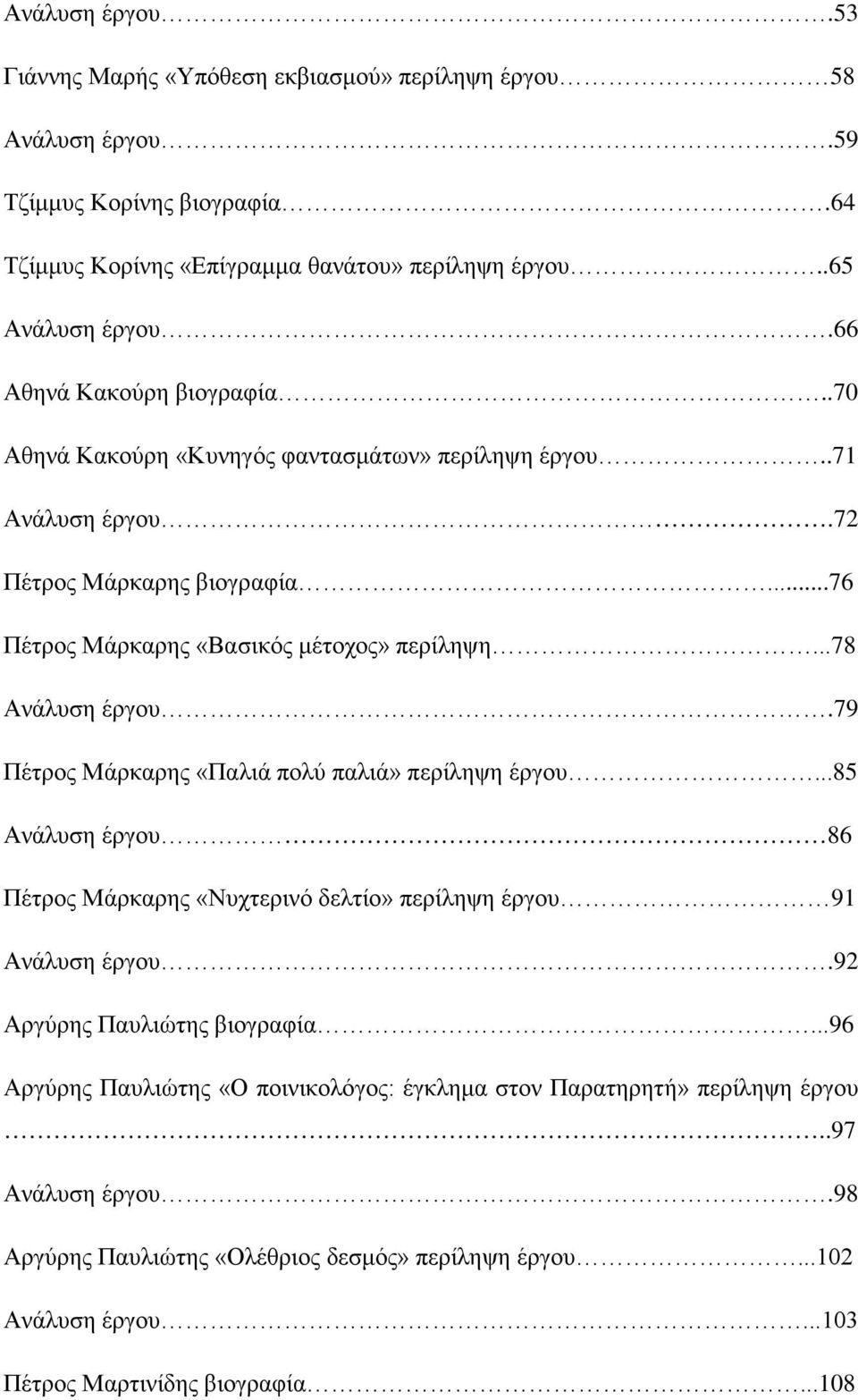 ..78 Ανάλυση έργου.79 Πέτρος Μάρκαρης «Παλιά πολύ παλιά» περίληψη έργου...85 Ανάλυση έργου 86 Πέτρος Μάρκαρης «Νυχτερινό δελτίο» περίληψη έργου 91 Ανάλυση έργου.