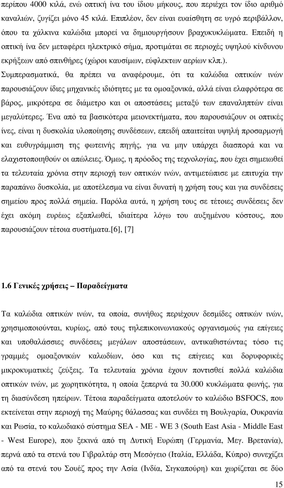 Επειδή η οπτική ίνα δεν µεταφέρει ηλεκτρικό σήµα, προτιµάται σε περιοχές υψηλού κίνδυνου εκρήξεων από σπινθήρες (χώροι καυσίµων, εύφλεκτων αερίων κλπ.).