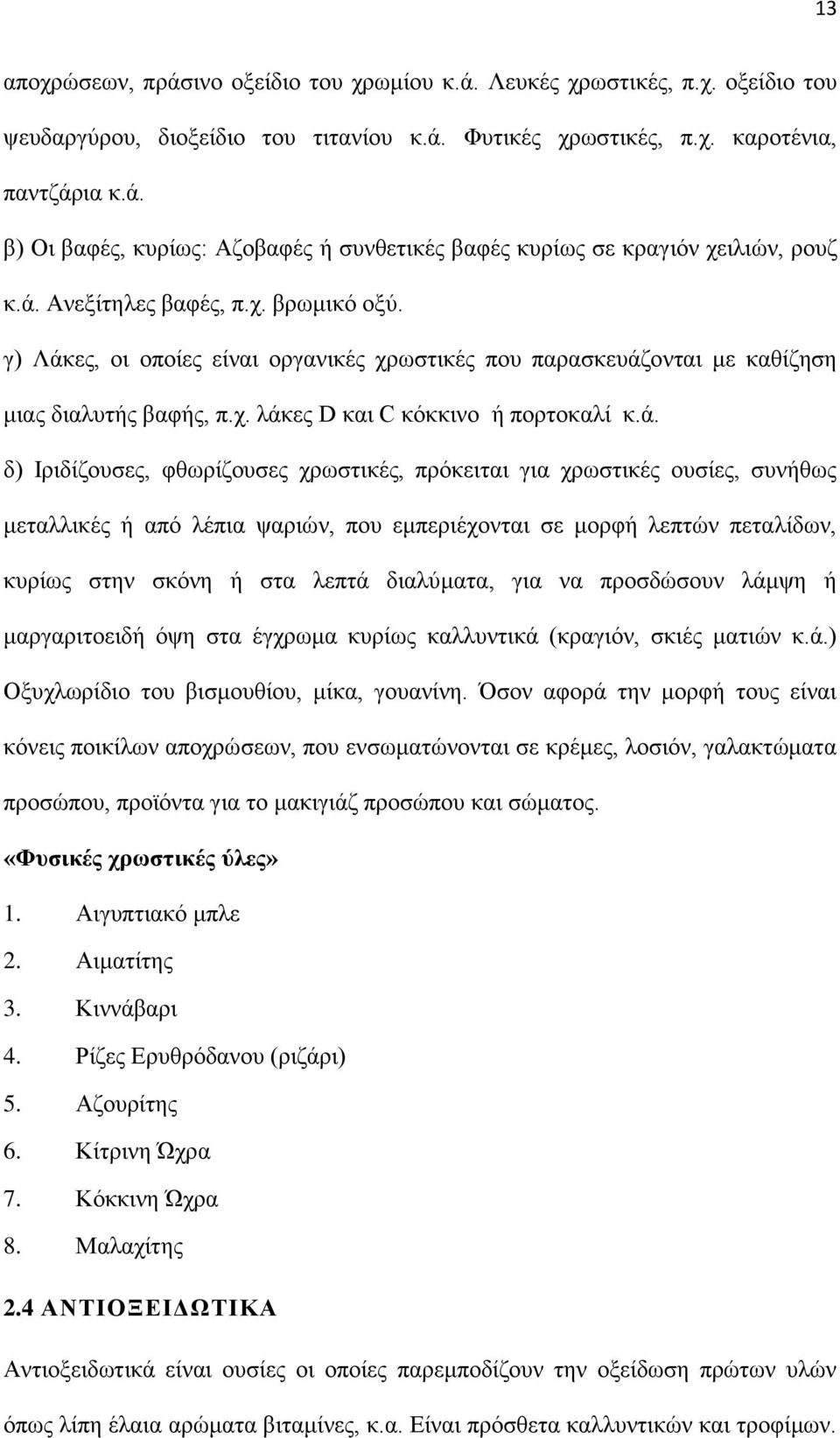 φθωρίζουσες χρωστικές, πρόκειται για χρωστικές ουσίες, συνήθως μεταλλικές ή από λέπια ψαριών, που εμπεριέχονται σε μορφή λεπτών πεταλίδων, κυρίως στην σκόνη ή στα λεπτά διαλύματα, για να προσδώσουν