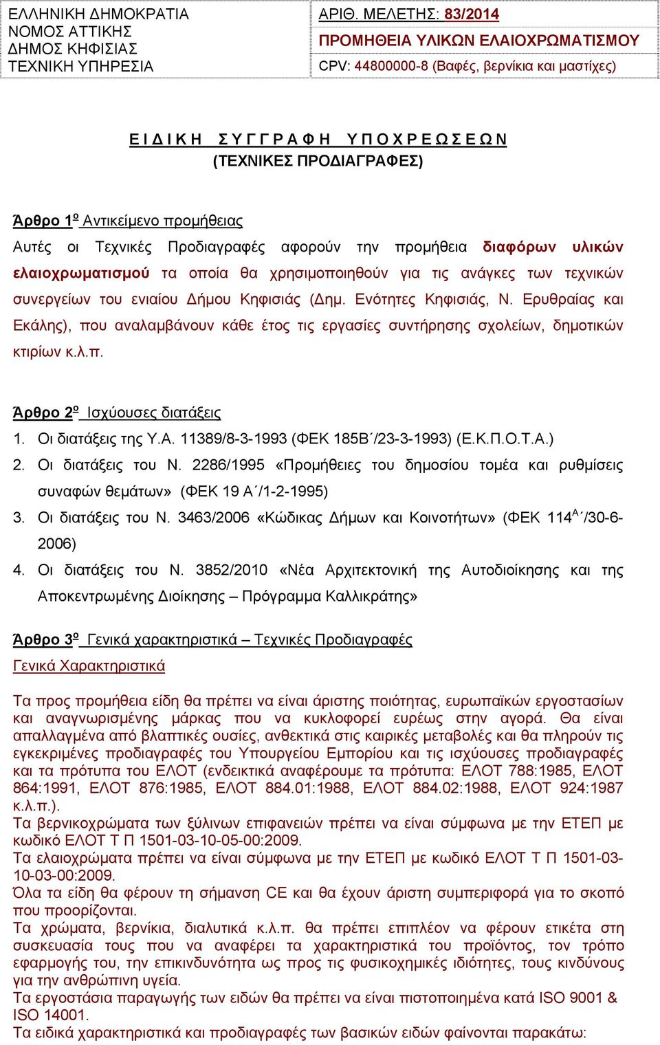 προμήθειας Αυτές οι Τεχνικές Προδιαγραφές αφορούν την προμήθεια διαφόρων υλικών ελαιοχρωματισμού τα οποία θα χρησιμοποιηθούν για τις ανάγκες των τεχνικών συνεργείων του ενιαίου Δήμου Κηφισιάς (Δημ.