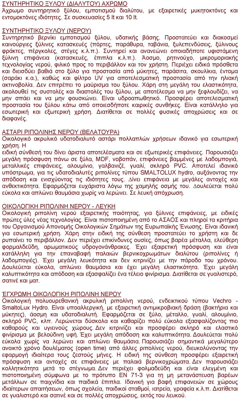 Προστατεύει και διακοσμεί καινούργιες ξύλινες κατασκευές (πόρτες, παράθυρα, ταβάνια, ξυλεπενδύσεις, ξύλινους φράκτες, πέργκολες, στέγες κ.λ.π.).