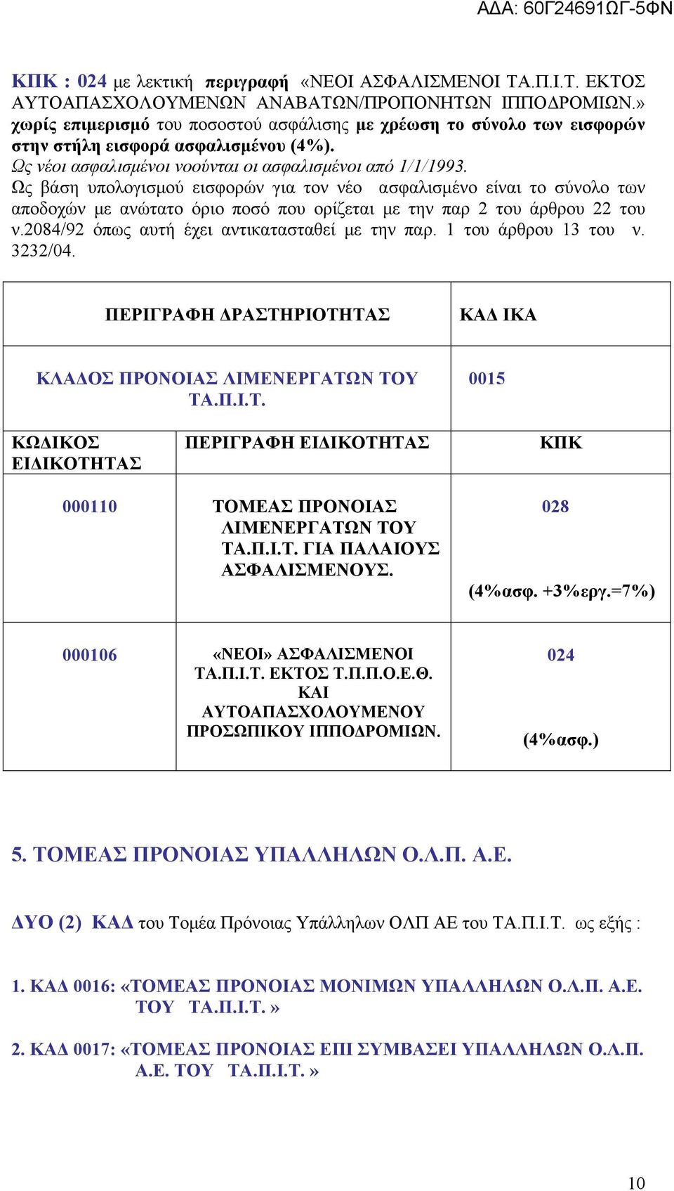 Ως βάση υπολογισμού εισφορών για τον νέο ασφαλισμένο είναι το σύνολο των ΠΕΡΙΓΡΑΦΗ ΔΡΑΣΤΗΡΙΟΤΗΤΑΣ ΚΑΔ ΙΚΑ ΚΛΑΔΟΣ ΠΡΟΝΟΙΑΣ ΛΙΜΕΝΕΡΓΑΤΩΝ ΤΟΥ ΤΑ.Π.Ι.Τ. 0015 ΚΩΔΙΚΟΣ ΠΕΡΙΓΡΑΦΗ ΚΠΚ 000110 ΤΟΜΕΑΣ ΠΡΟΝΟΙΑΣ ΛΙΜΕΝΕΡΓΑΤΩΝ TΟY ΤΑ.