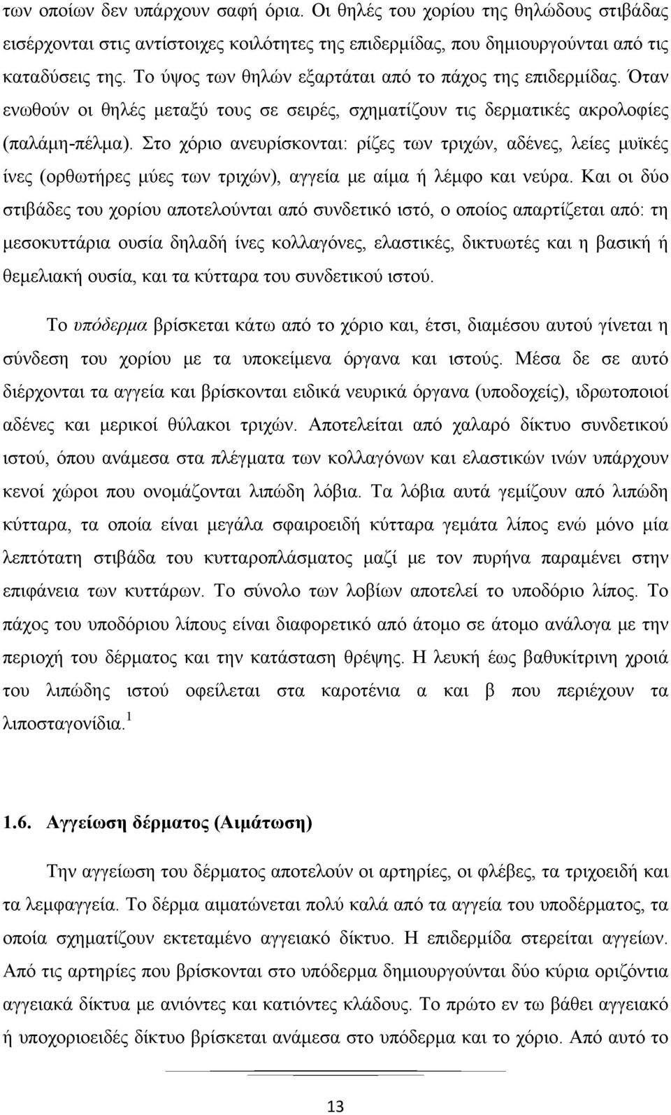 Στο χόριο ανευρίσκονται: ρίζες των τριχών, αδένες, λείες μυϊκές ίνες (ορθωτήρες μύες των τριχών), αγγεία με αίμα ή λέμφο και νεύρα.