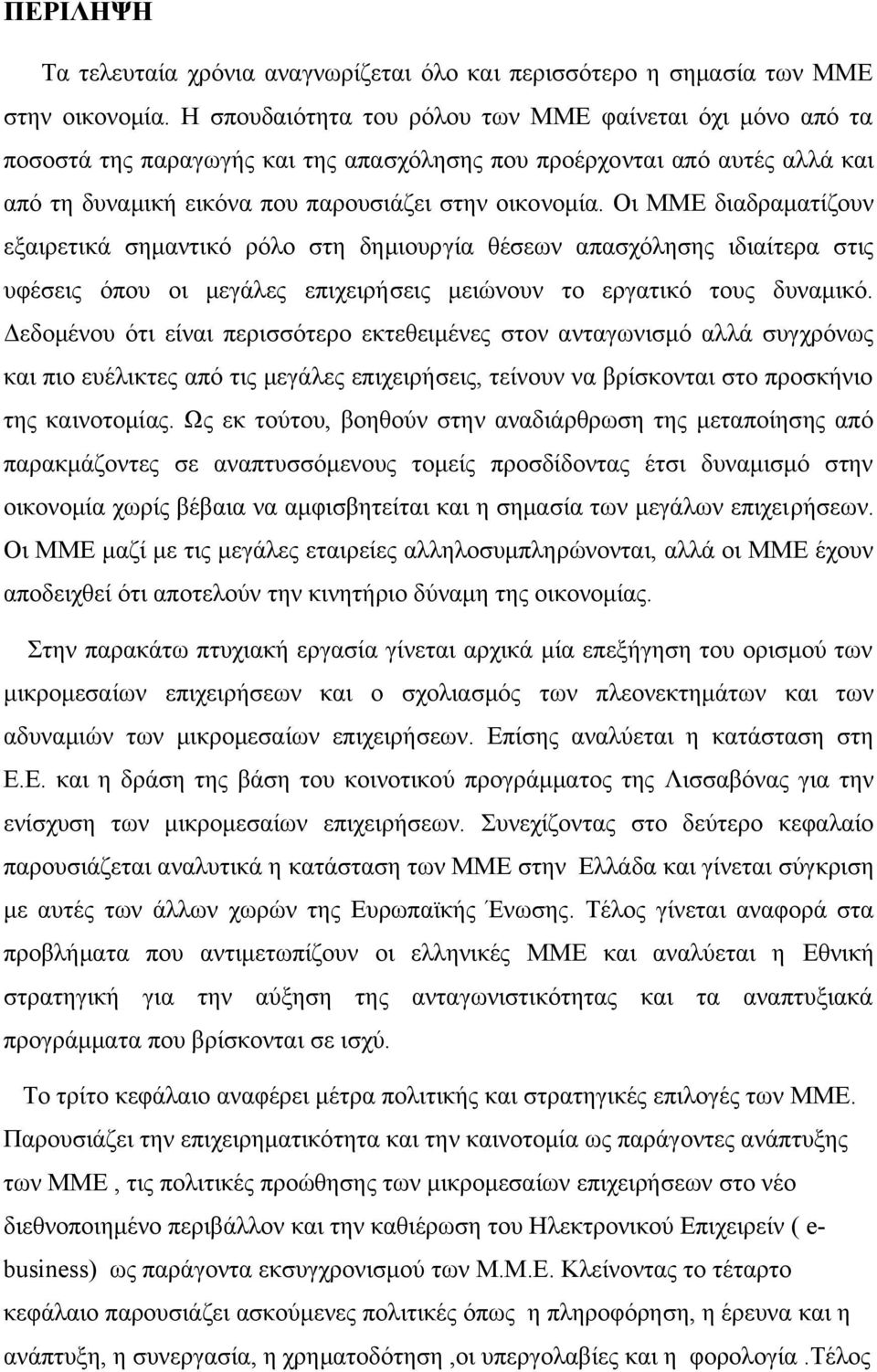 Οι ΜΜΕ διαδραματίζουν εξαιρετικά σημαντικό ρόλο στη δημιουργία θέσεων απασχόλησης ιδιαίτερα στις υφέσεις όπου οι μεγάλες επιχειρήσεις μειώνουν το εργατικό τους δυναμικό.