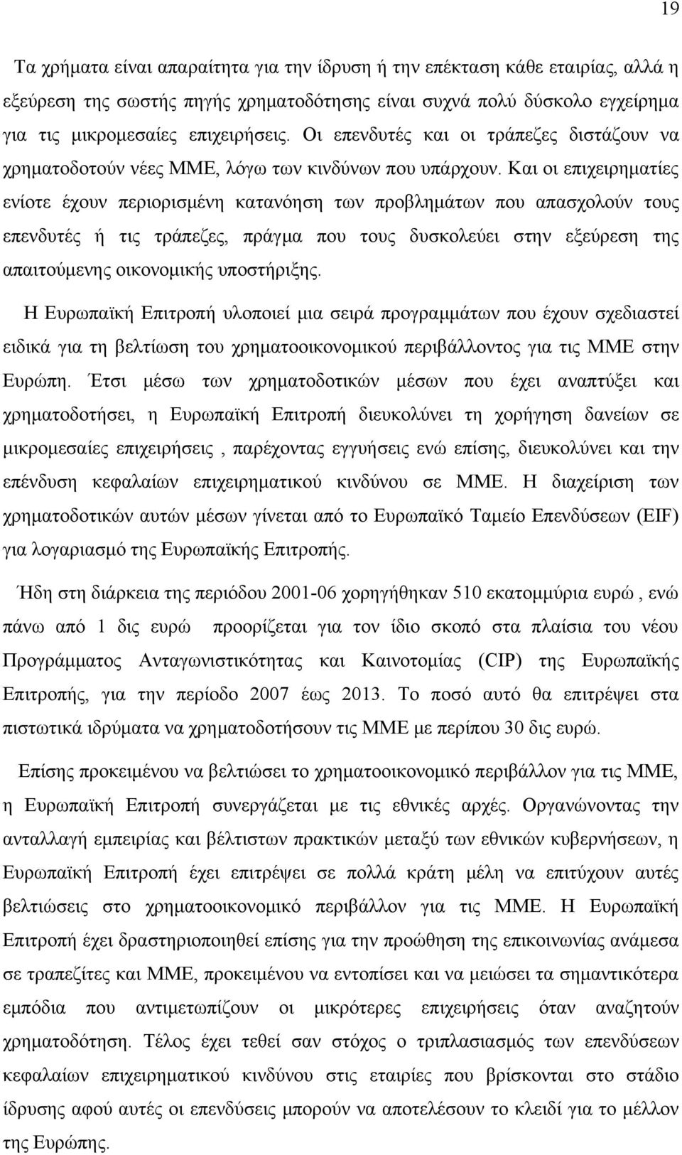 Και οι επιχειρηματίες ενίοτε έχουν περιορισμένη κατανόηση των προβλημάτων που απασχολούν τους επενδυτές ή τις τράπεζες, πράγμα που τους δυσκολεύει στην εξεύρεση της απαιτούμενης οικονομικής