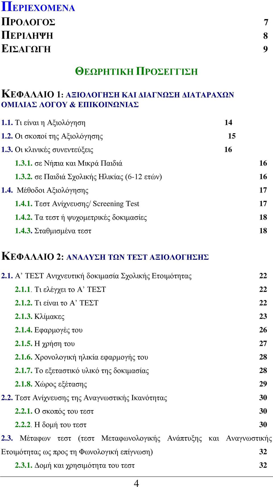 4.2. Τα τεστ ή ψυχομετρικές δοκιμασίες 18 1.4.3. Σταθμισμένα τεστ 18 ΚΕΦΑΛΑΙΟ 2: ΑΝΑΛΥΣΗ ΤΩΝ ΤΕΣΤ ΑΞΙΟΛΟΓΗΣΗΣ 2.1. Α ΤΕΣΤ Ανιχνευτική δοκιμασία Σχολικής Ετοιμότητας 22 2.1.1. Τι ελέγχει το Α ΤΕΣΤ 22 2.