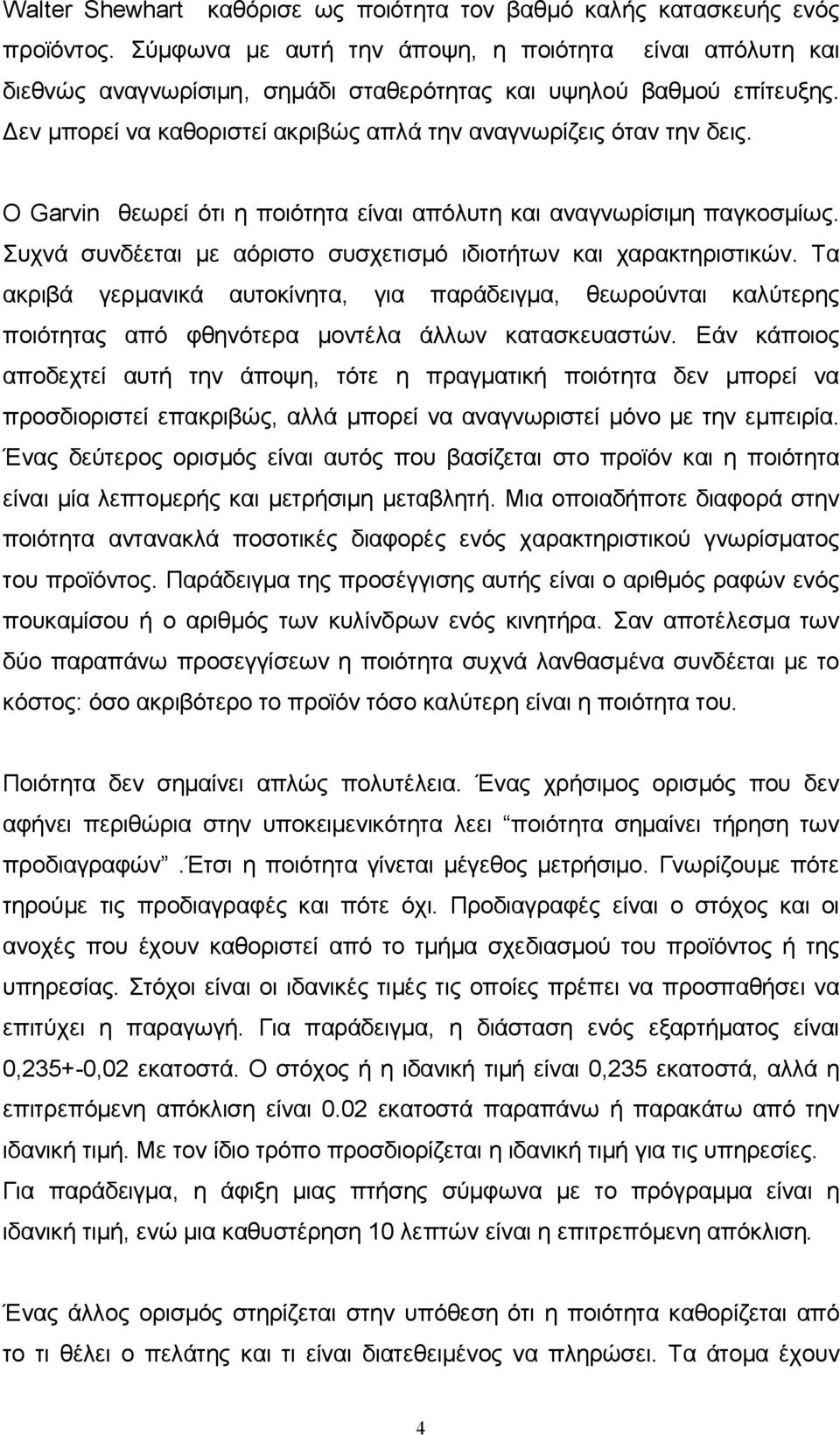 Ο Garvin θεωρεί ότι η ποιότητα είναι απόλυτη και αναγνωρίσιμη παγκοσμίως. Συχνά συνδέεται με αόριστο συσχετισμό ιδιοτήτων και χαρακτηριστικών.