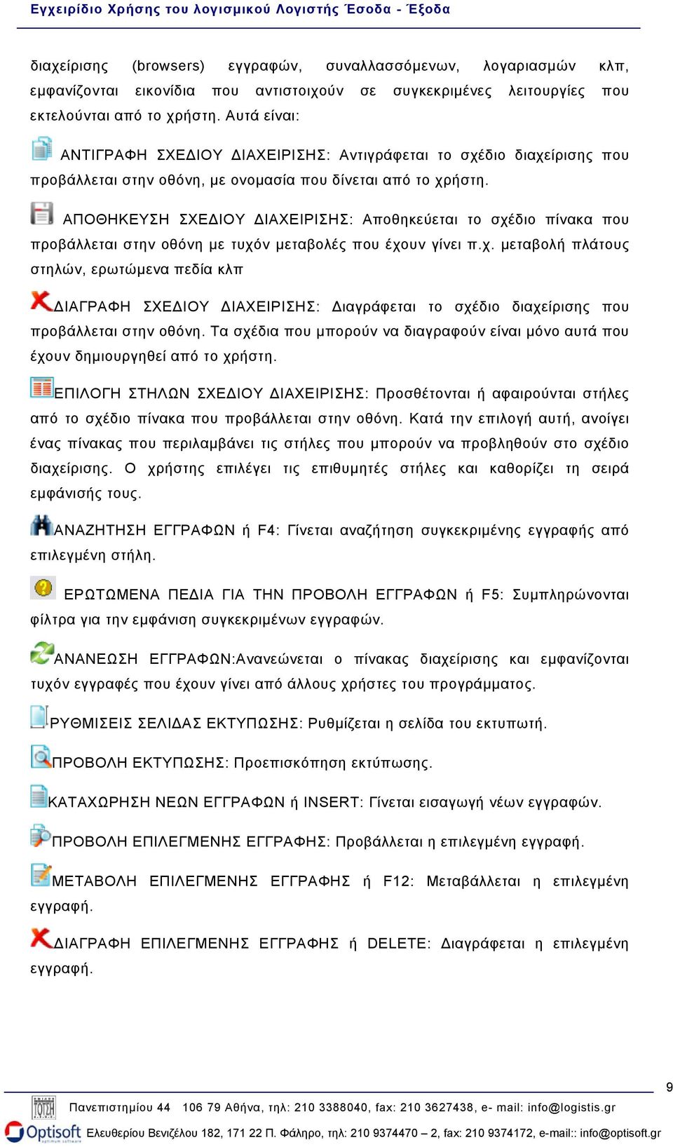 ΑΠΟΘΗΚΕΥΣΗ ΣΧΕ ΙΟΥ ΙΑΧΕΙΡΙΣΗΣ: Αποθηκεύεται το σχέδιο πίνακα που προβάλλεται στην οθόνη µε τυχόν µεταβολές που έχουν γίνει π.χ. µεταβολή πλάτους στηλών, ερωτώµενα πεδία κλπ ΙΑΓΡΑΦΗ ΣΧΕ ΙΟΥ ΙΑΧΕΙΡΙΣΗΣ: ιαγράφεται το σχέδιο διαχείρισης που προβάλλεται στην οθόνη.