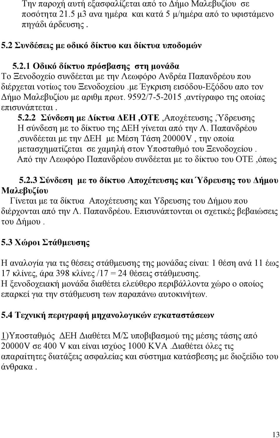 Παπανδρέου,συνδέεται με την ΔΕΗ με Μέση Τάση 20000V, την οποία μετασχηματίζεται σε χαμηλή στον Υποσταθμό του Ξενοδοχείου. Από την Λεωφόρο Παπανδρέου συνδέεται με το δίκτυο του ΟΤΕ,όπως 5.2.3 Σύνδεση με το δίκτυο Αποχέτευσης και Ύδρευσης του Δήμου Μαλεβυζίου Γίνεται με τα δίκτυα Αποχέτευσης και Υδρευσης του Δήμου που διέρχονται από την Λ.