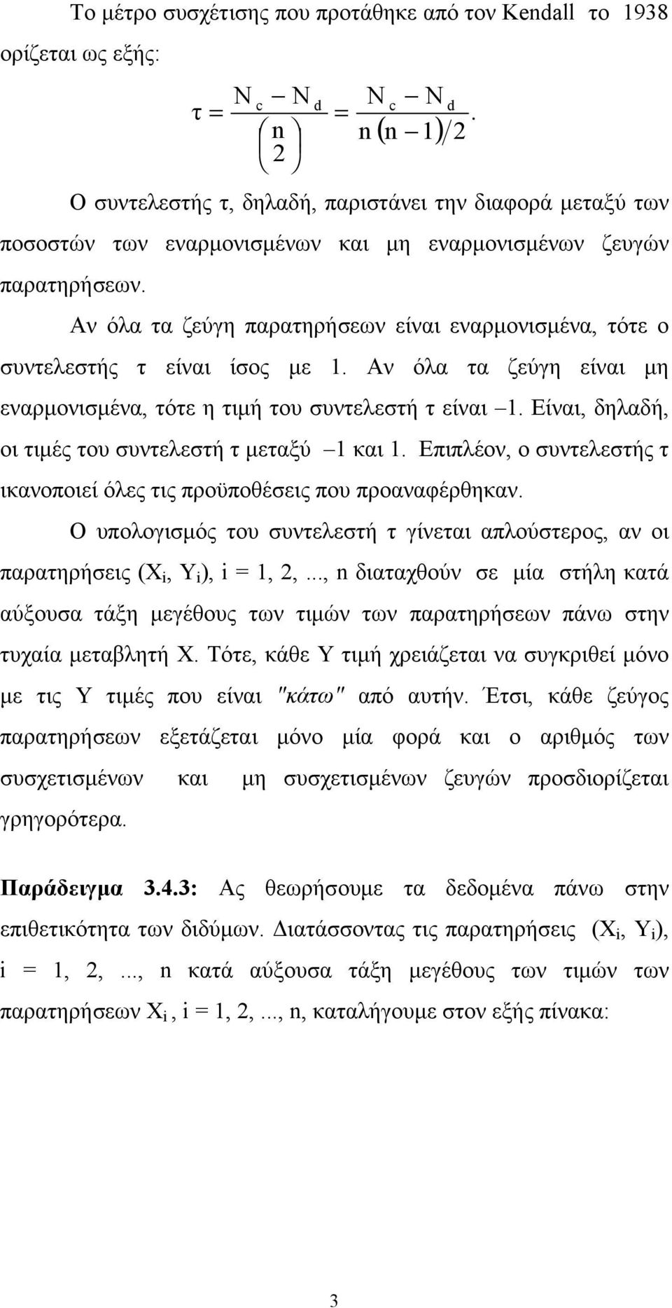 Αν όλα τα ζεύγη παρατηρήσεων είναι εναρμονισμένα, τότε ο συντελεστής τ είναι ίσος με 1. Αν όλα τα ζεύγη είναι μη εναρμονισμένα, τότε η τιμή του συντελεστή τ είναι 1.