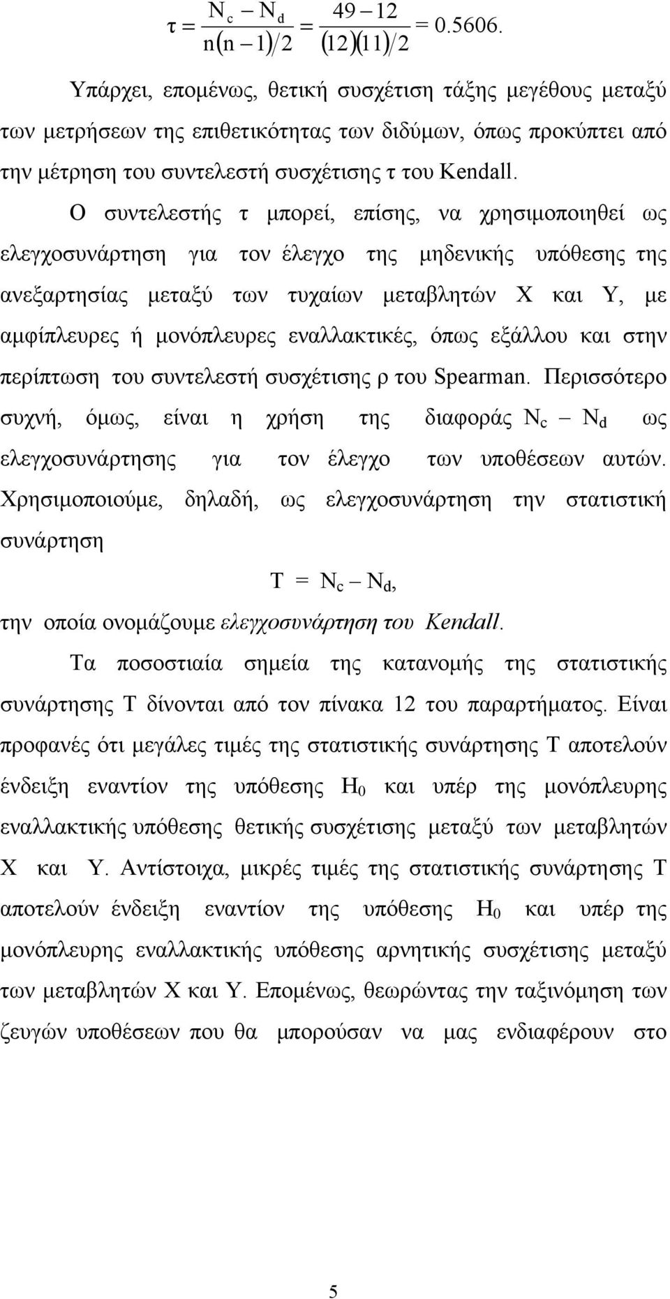 Ο συντελεστής τ μπορεί, επίσης, να χρησιμοποιηθεί ως ελεγχοσυνάρτηση για τον έλεγχο της μηδενικής υπόθεσης της ανεξαρτησίας μεταξύ των τυχαίων μεταβλητών Χ και, με αμφίπλευρες ή μονόπλευρες