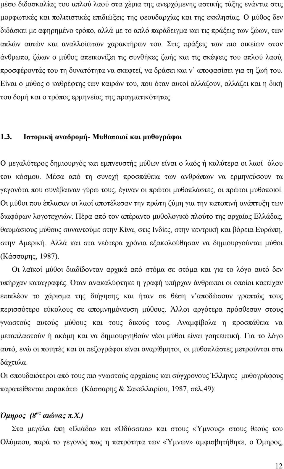 Στις πράξεις των πιο οικείων στον άνθρωπο, ζώων ο μύθος απεικονίζει τις συνθήκες ζωής και τις σκέψεις του απλού λαού, προσφέροντάς του τη δυνατότητα να σκεφτεί, να δράσει και ν αποφασίσει για τη ζωή