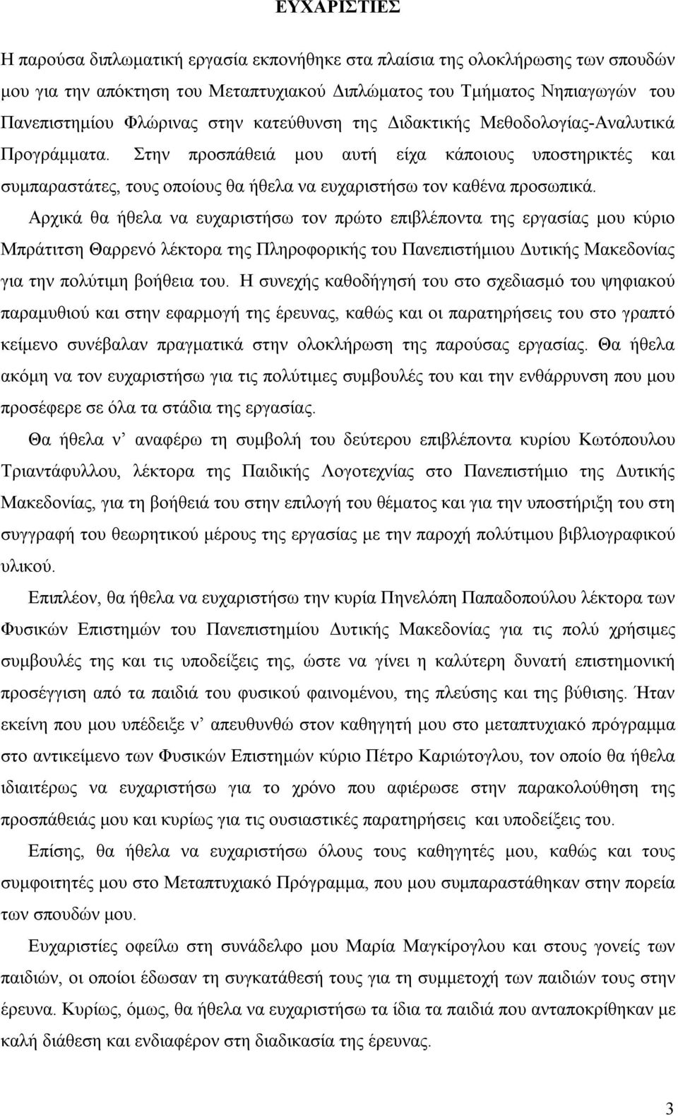 Αρχικά θα ήθελα να ευχαριστήσω τον πρώτο επιβλέποντα της εργασίας μου κύριο Μπράτιτση Θαρρενό λέκτορα της Πληροφορικής του Πανεπιστήμιου Δυτικής Μακεδονίας για την πολύτιμη βοήθεια του.