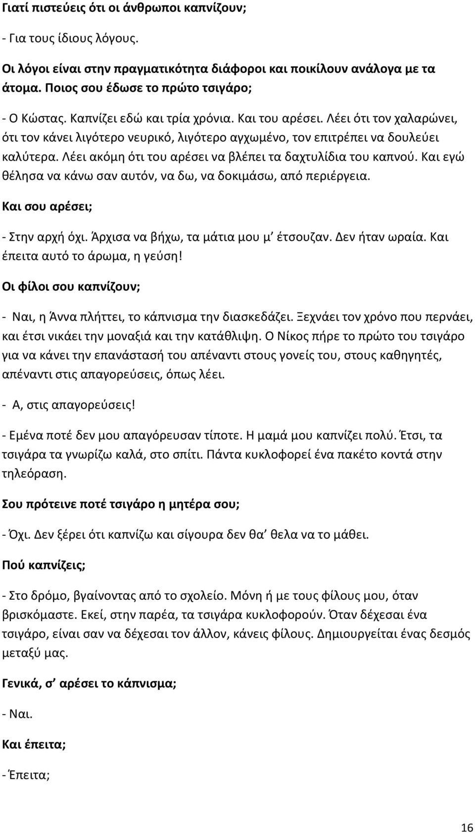 Λέει ακόμη ότι του αρέσει να βλέπει τα δαχτυλίδια του καπνού. Και εγώ θέλησα να κάνω σαν αυτόν, να δω, να δοκιμάσω, από περιέργεια. Και σου αρέσει; - Στην αρχή όχι.