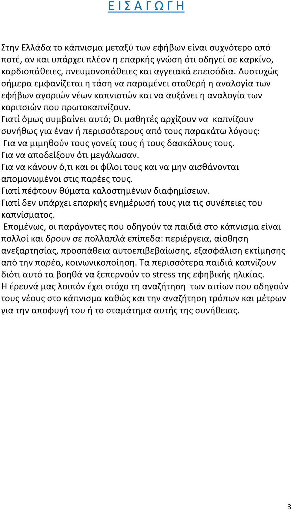 Γιατί όμως συμβαίνει αυτό; Οι μαθητές αρχίζουν να καπνίζουν συνήθως για έναν ή περισσότερους από τους παρακάτω λόγους: Για να μιμηθούν τους γονείς τους ή τους δασκάλους τους.