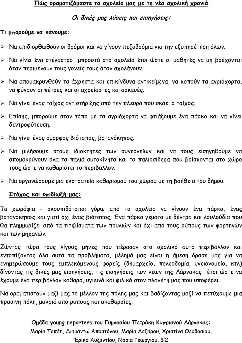 Να απομακρυνθούν τα άχρηστα και επικίνδυνα αντικείμενα, να κοπούν τα αγριόχορτα, να φύγουν οι πέτρες και οι αχρείαστες κατασκευές. Να γίνει ένας τοίχος αντιστήριξης από την πλευρά που σκάει ο τοίχος.