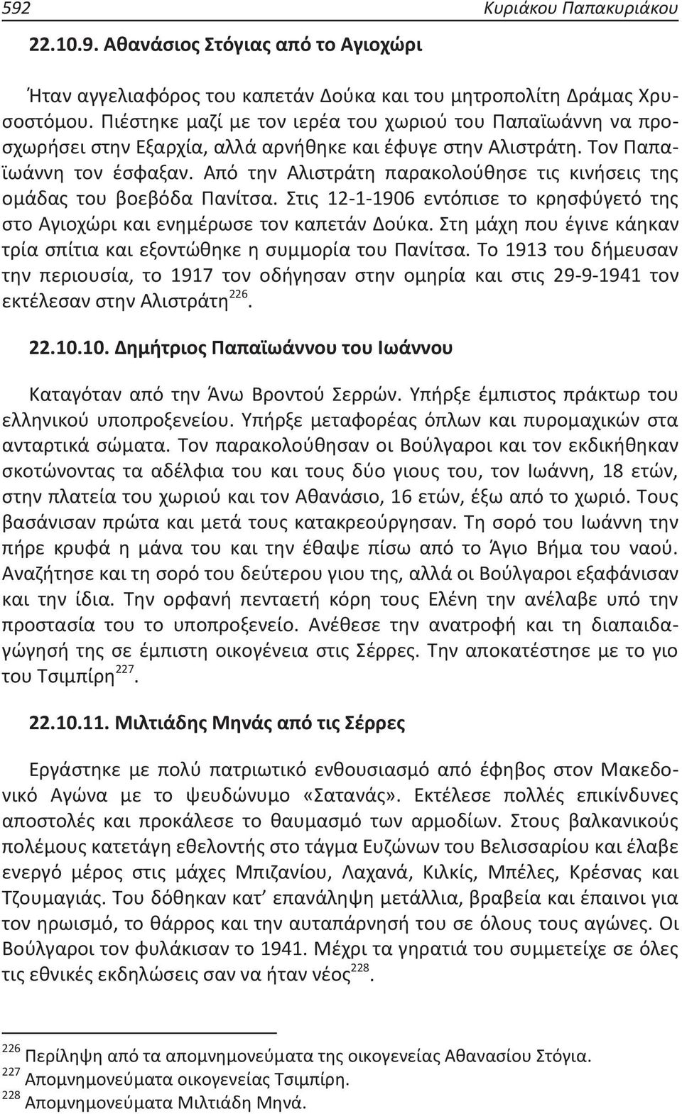 Από την Αλιστράτη παρακολούθησε τις κινήσεις της ομάδας του βοεβόδα Πανίτσα. Στις 12-1-1906 εντόπισε το κρησφύγετό της στο Αγιοχώρι και ενημέρωσε τον καπετάν Δούκα.