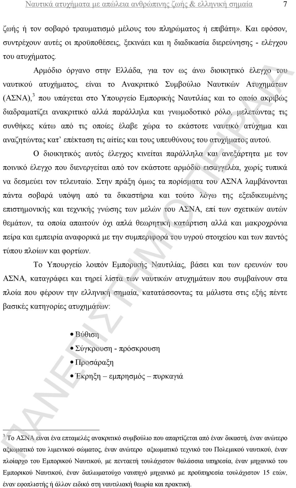 Αρμόδιο όργανο στην Ελλάδα, για τον ως άνω διοικητικό έλεγχο του ναυτικού ατυχήματος, είναι το Ανακριτικό Συμβούλιο Ναυτικών Ατυχημάτων (ΑΣΝΑ), 3 που υπάγεται στο Υπουργείο Εμπορικής Ναυτιλίας και το