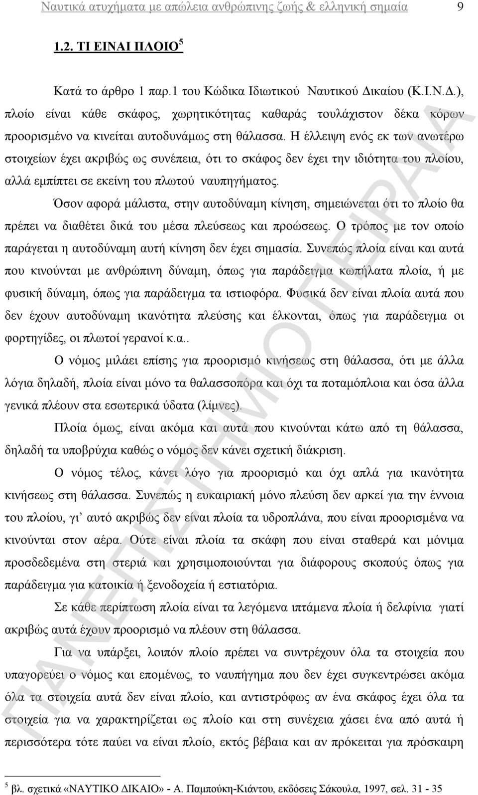 Η έλλειψη ενός εκ των ανωτέρω στοιχείων έχει ακριβώς ως συνέπεια, ότι το σκάφος δεν έχει την ιδιότητα του πλοίου, αλλά εμπίπτει σε εκείνη του πλωτού ναυπηγήματος.