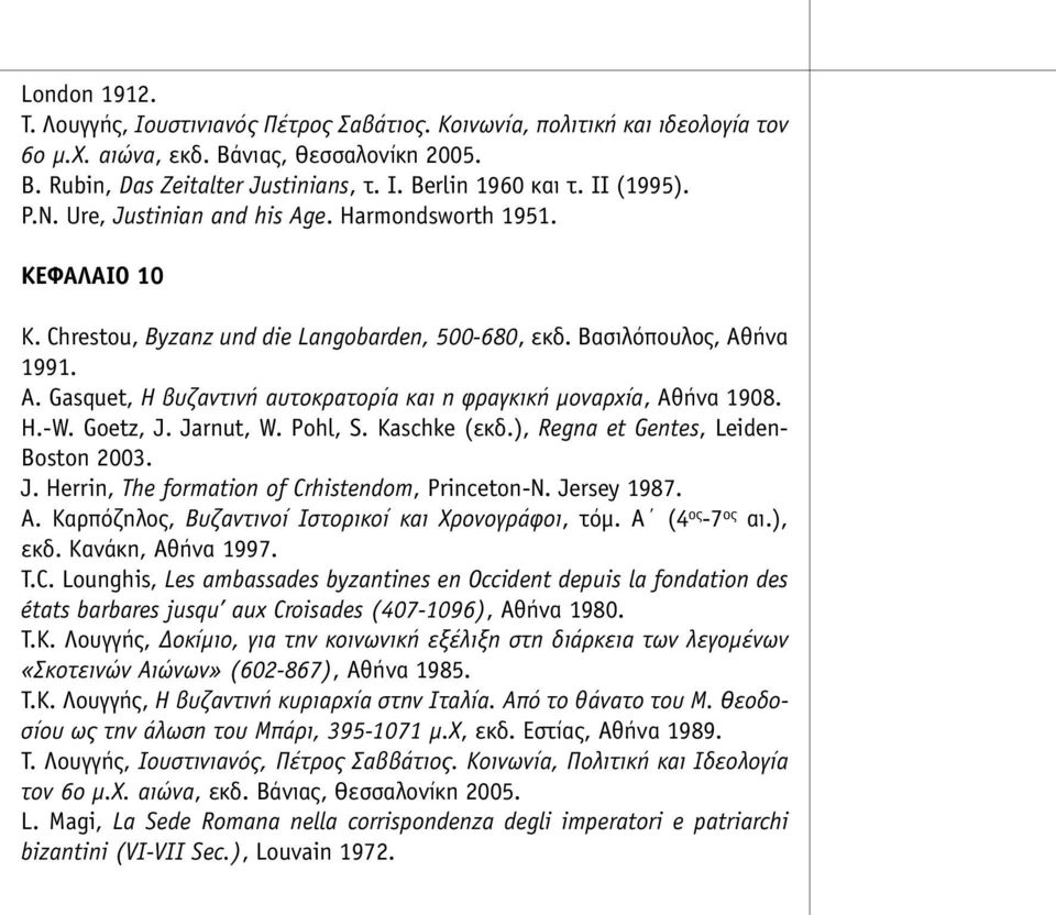 H.-W. Goetz, J. Jarnut, W. Pohl, S. Kaschke (εκδ.), Regna et Gentes, Leiden- Boston 2003. J. Herrin, The formation of Crhistendom, Princeton-N. Jersey 1987. Α.