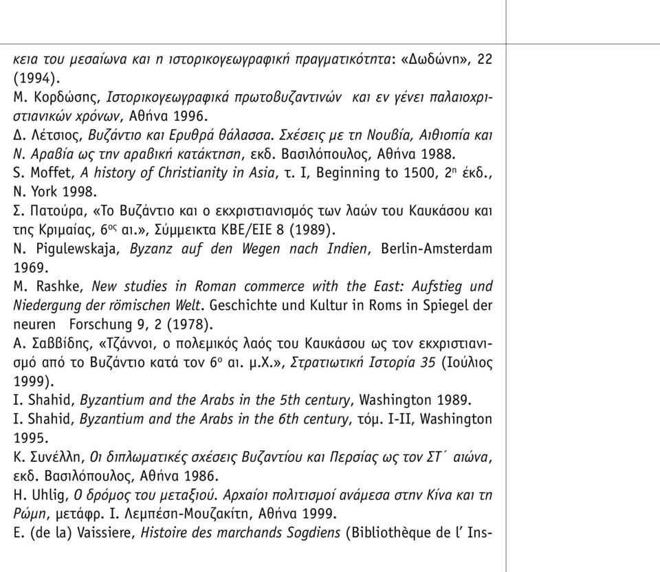 Ι, Beginning to 1500, 2 η έκδ., N. York 1998. Σ. Πατούρα, «Το Βυζάντιο και ο εκχριστιανισµός των λαών του Καυκάσου και της Κριµαίας, 6 ος αι.», Σύµµεικτα ΚΒΕ/ΕΙΕ 8 (1989). N. Pigulewskaja, Byzanz auf den Wegen nach Indien, Berlin-Amsterdam 1969.