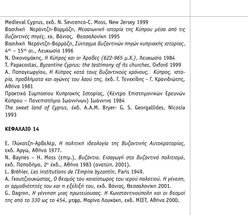 Papacostas, Byzantine Cyprus: the testimony of its churches, Oxford 1999 A. Παπαγεωργίου, Η Κύπρος κατά τους βυζαντινούς χρόνους, Κύπρος, ιστορία, προβλήµατα και αγώνες του λαού της, έκδ. Γ.