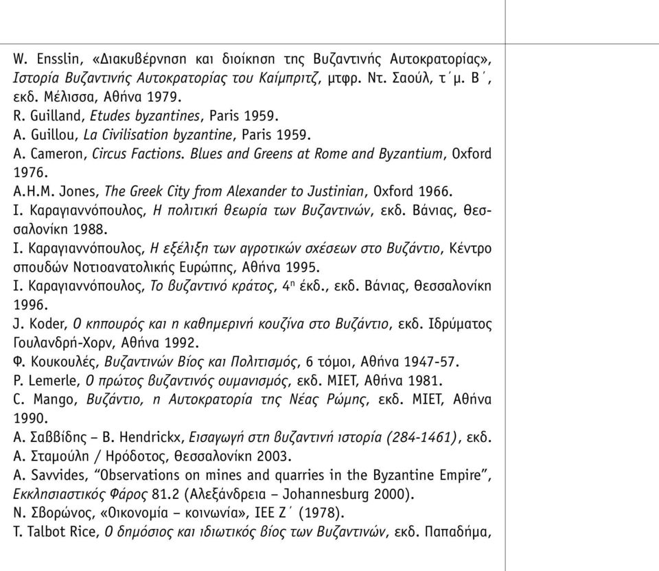 Jones, The Greek City from Alexander to Justinian, Oxford 1966. Ι. Καραγιαννόπουλος, Η πολιτική θεωρία των Βυζαντινών, εκδ. Βάνιας, Θεσσαλονίκη 1988. Ι. Καραγιαννόπουλος, Η εξέλιξη των αγροτικών σχέσεων στο Βυζάντιο, Κέντρο σπουδών Νοτιοανατολικής Ευρώπης, Αθήνα 1995.