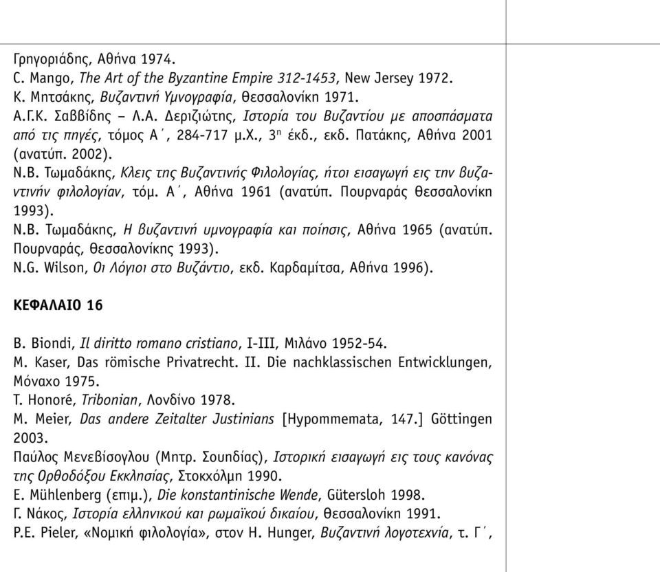 Πουρναράς Θεσσαλονίκη 1993). Ν.Β. Τωµαδάκης, Η βυζαντινή υµνογραφία και ποίησις, Αθήνα 1965 (ανατύπ. Πουρναράς, Θεσσαλονίκης 1993). N.G. Wilson, Οι Λόγιοι στο Βυζάντιο, εκδ. Καρδαµίτσα, Αθήνα 1996).