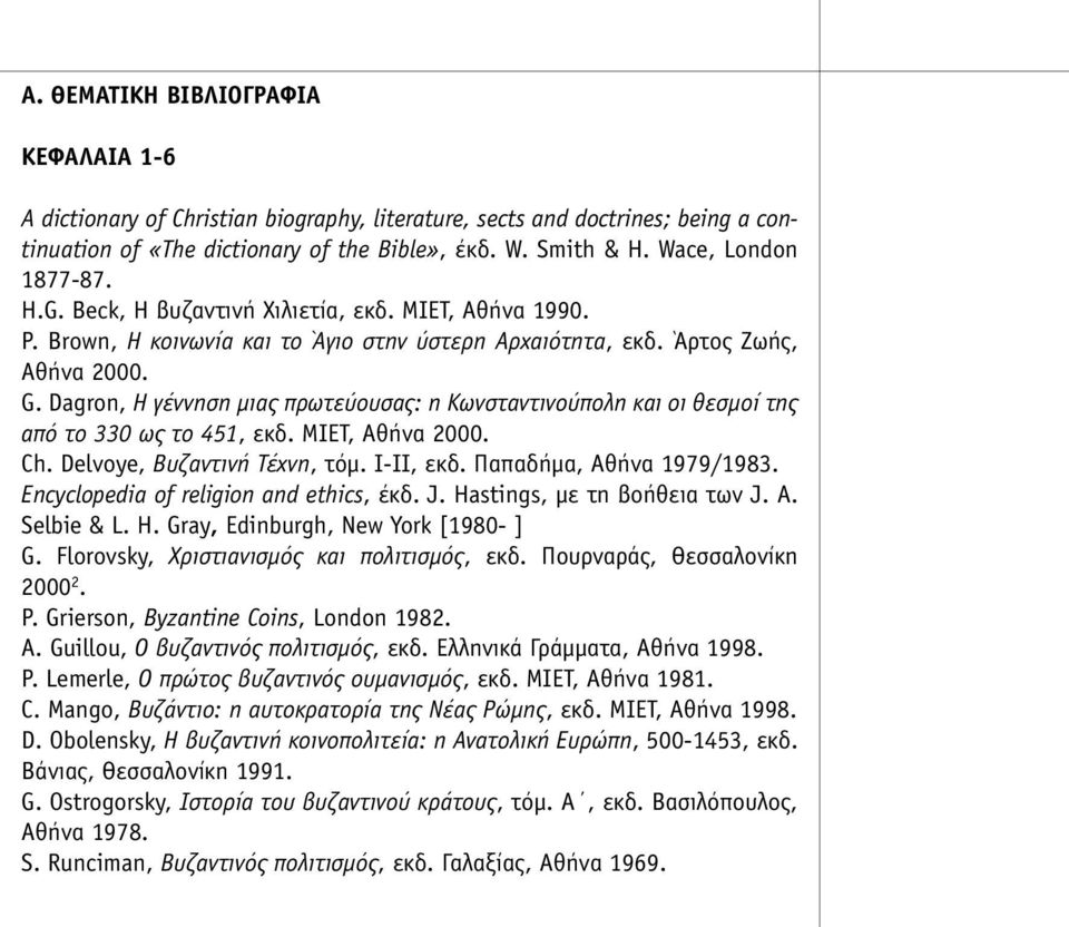 Dagron, Η γέννηση µιας πρωτεύουσας: η Κωνσταντινούπολη και οι θεσµοί της από το 330 ως το 451, εκδ. ΜΙΕΤ, Αθήνα 2000. Ch. Delvoye, Βυζαντινή Τέχνη, τόµ. Ι-ΙΙ, εκδ. Παπαδήµα, Αθήνα 1979/1983.