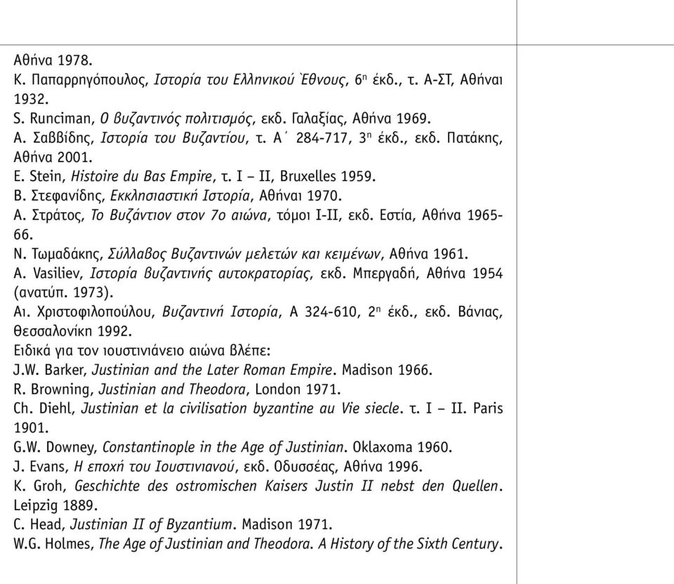 Εστία, Αθήνα 1965-66. Ν. Τωµαδάκης, Σύλλαβος Βυζαντινών µελετών και κειµένων, Αθήνα 1961. A. Vasiliev, Ιστορία βυζαντινής αυτοκρατορίας, εκδ. Μπεργαδή, Αθήνα 1954 (ανατύπ. 1973). Αι.