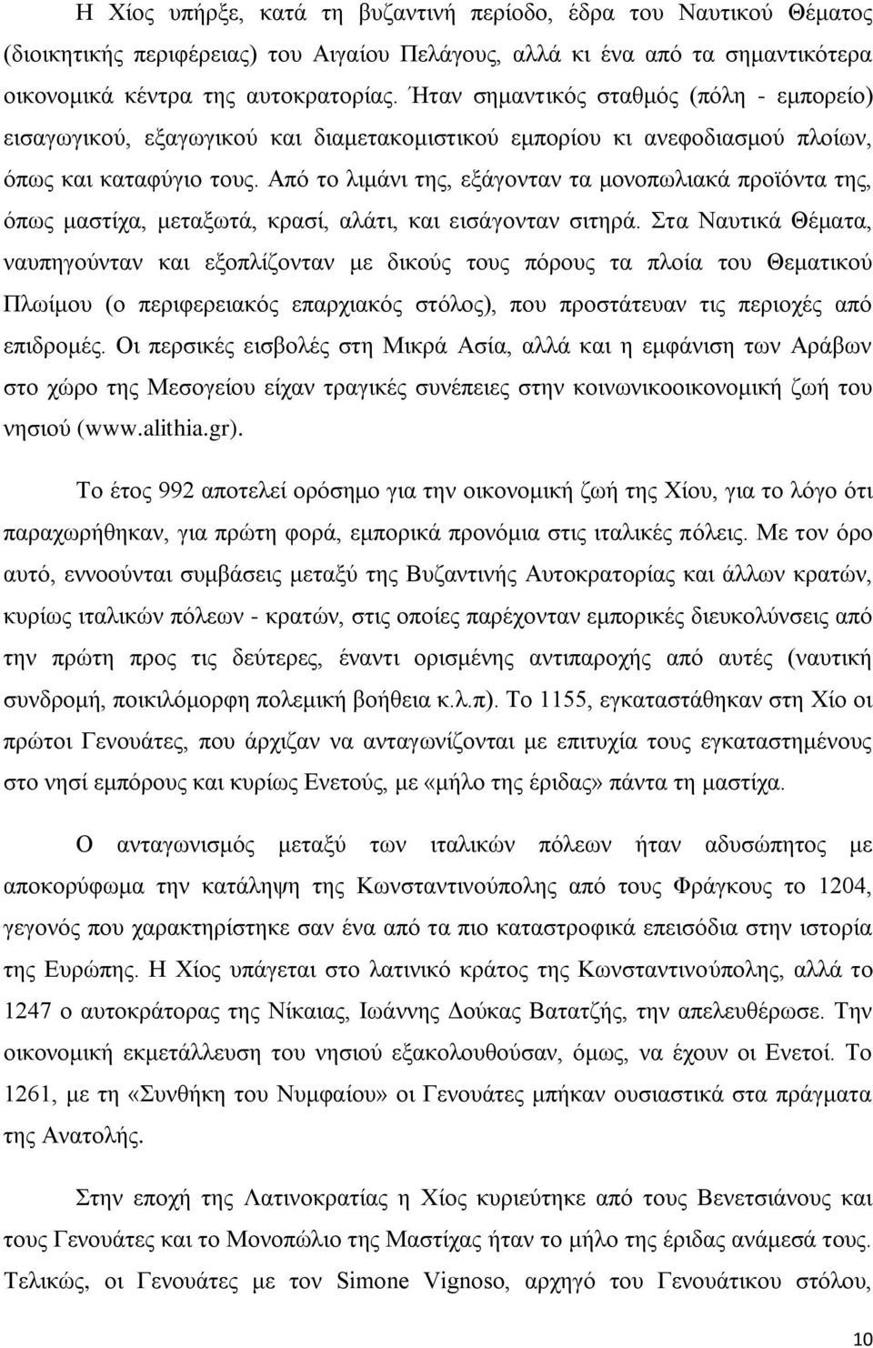 Από το λιμάνι της, εξάγονταν τα μονοπωλιακά προϊόντα της, όπως μαστίχα, μεταξωτά, κρασί, αλάτι, και εισάγονταν σιτηρά.