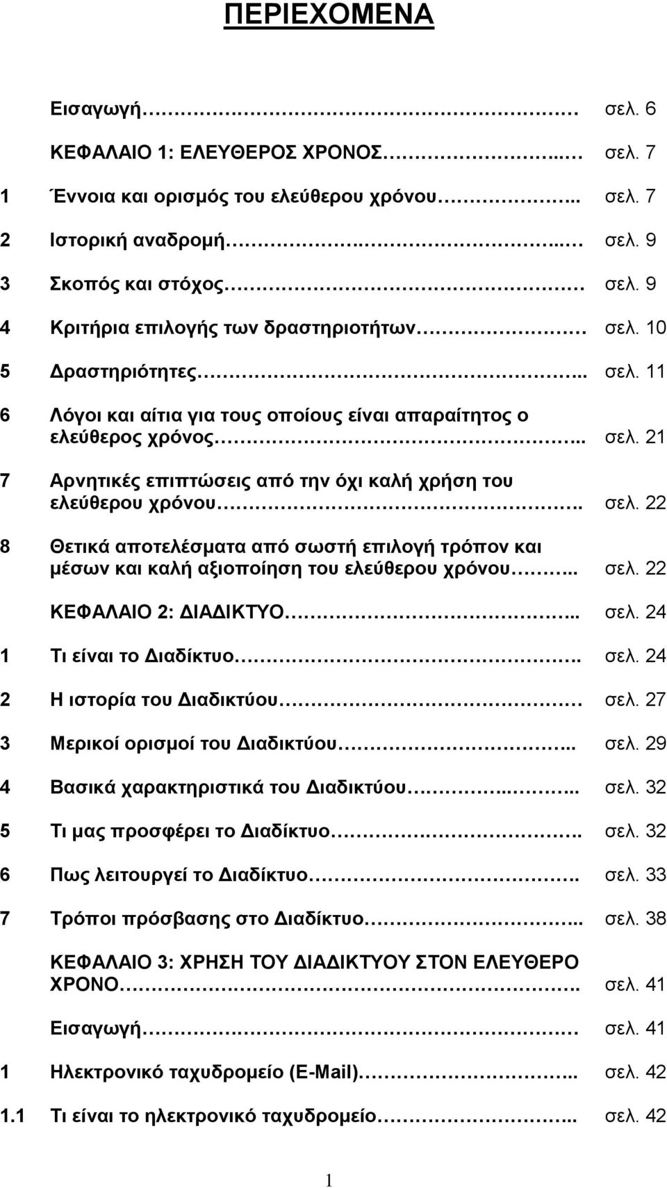 σελ. 22 8 Θετικά αποτελέσματα από σωστή επιλογή τρόπον και μέσων και καλή αξιοποίηση του ελεύθερου χρόνου.. σελ. 22 ΚΕΦΑΛΑΙΟ 2: ΔΙΑΔΙΚΤΥΟ.. σελ. 24 1 Τι είναι το Διαδίκτυο. σελ. 24 2 Η ιστορία του Διαδικτύου σελ.