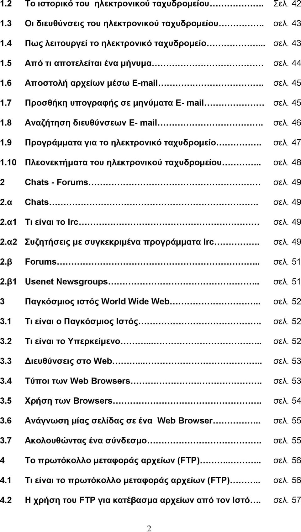 10 Πλεονεκτήματα του ηλεκτρονικού ταχυδρομείου.. σελ. 48 2 Chats - Forums σελ. 49 2.α Chats. σελ. 49 2.α1 Τι είναι το Irc σελ. 49 2.α2 Συζητήσεις με συγκεκριμένα προγράμματα Irc. σελ. 49 2.β Forums.
