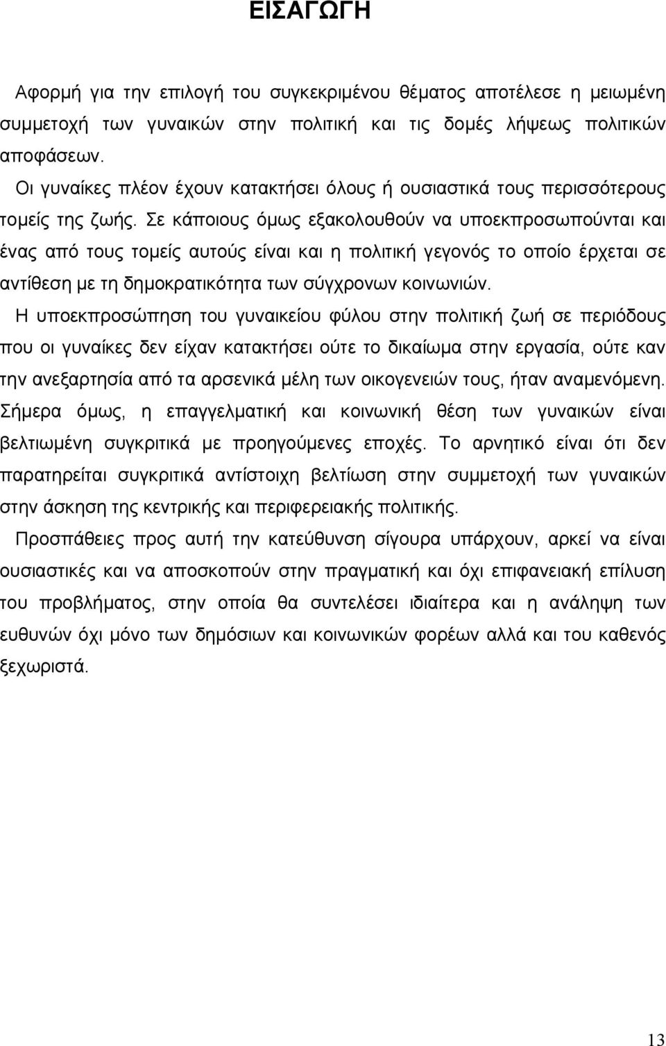 Σε κάποιους όμως εξακολουθούν να υποεκπροσωπούνται και ένας από τους τομείς αυτούς είναι και η πολιτική γεγονός το οποίο έρχεται σε αντίθεση με τη δημοκρατικότητα των σύγχρονων κοινωνιών.