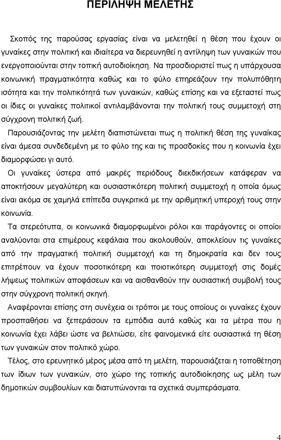 Να προσδιοριστεί πως η υπάρχουσα κοινωνική πραγματικότητα καθώς και το φύλο επηρεάζουν την πολυπόθητη ισότητα και την πολιτικότητά των γυναικών, καθώς επίσης και να εξεταστεί πως οι ίδιες οι γυναίκες