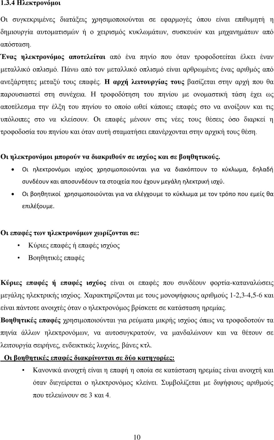 Η αρχή λειτουργίας τους βασίζεται στην αρχή που θα παρουσιαστεί στη συνέχεια.