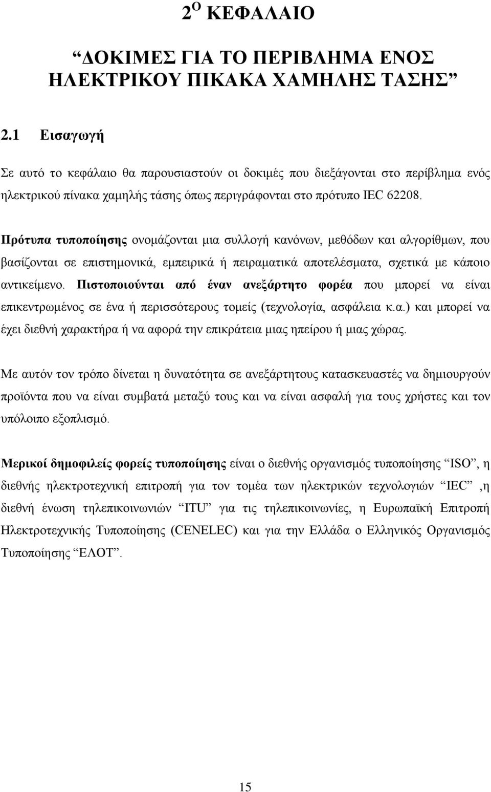 Πρότυπα τυποποίησης ονομάζονται μια συλλογή κανόνων, μεθόδων και αλγορίθμων, που βασίζονται σε επιστημονικά, εμπειρικά ή πειραματικά αποτελέσματα, σχετικά με κάποιο αντικείμενο.