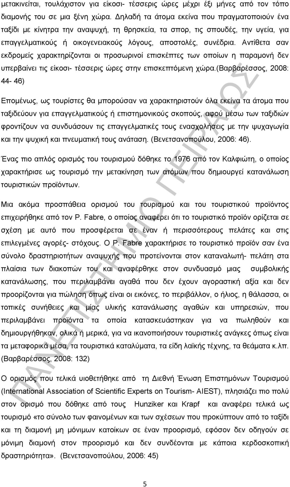 Αντίθετα σαν εκδρομείς χαρακτηρίζονται οι προσωρινοί επισκέπτες των οποίων η παραμονή δεν υπερβαίνει τις είκοσι- τέσσερις ώρες στην επισκεπτόμενη χώρα.