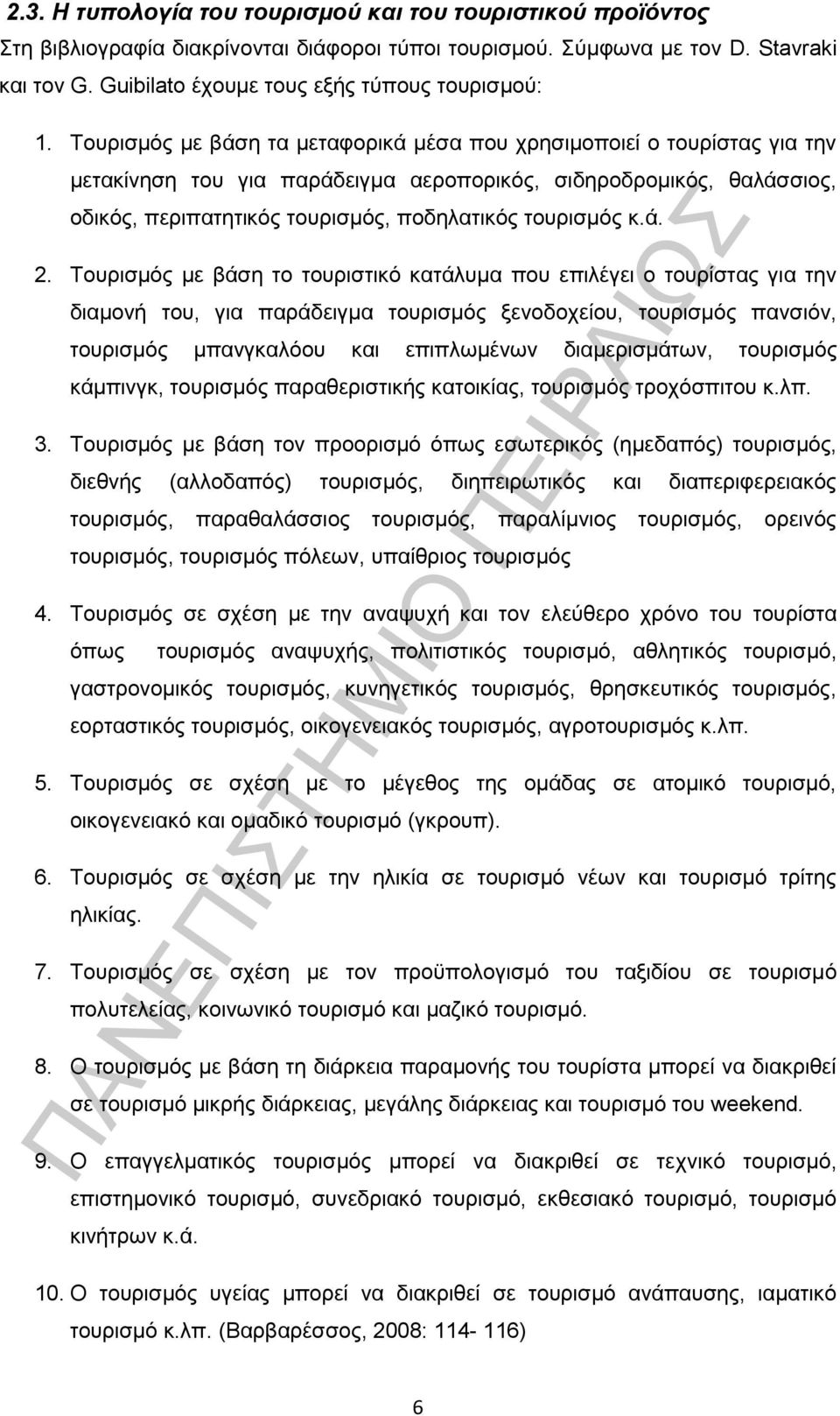 Τουρισμός με βάση τα μεταφορικά μέσα που χρησιμοποιεί ο τουρίστας για την μετακίνηση του για παράδειγμα αεροπορικός, σιδηροδρομικός, θαλάσσιος, οδικός, περιπατητικός τουρισμός, ποδηλατικός τουρισμός