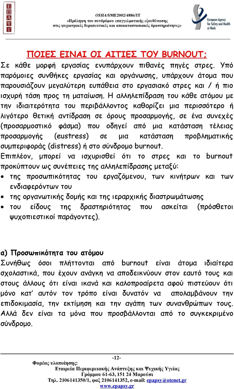 Η αλληλεπίδραση του κάθε ατόμου με την ιδιαιτερότητα του περιβάλλοντος καθορίζει μια περισσότερο ή λιγότερο θετική αντίδραση σε όρους προσαρμογής, σε ένα συνεχές (προσαρμοστικό φάσμα) που οδηγεί από