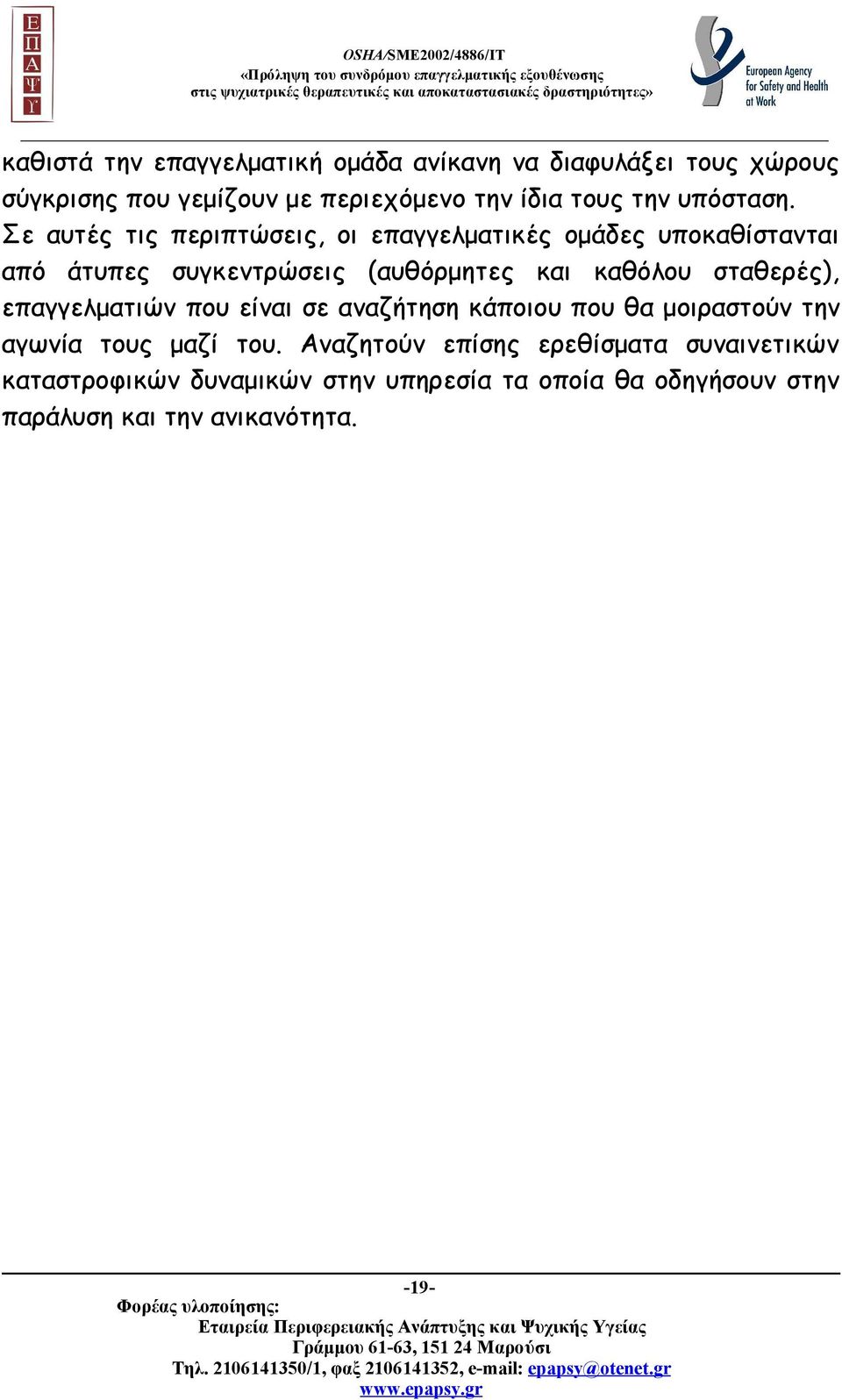 Σε αυτές τις περιπτώσεις, οι επαγγελματικές ομάδες υποκαθίστανται από άτυπες συγκεντρώσεις (αυθόρμητες και καθόλου